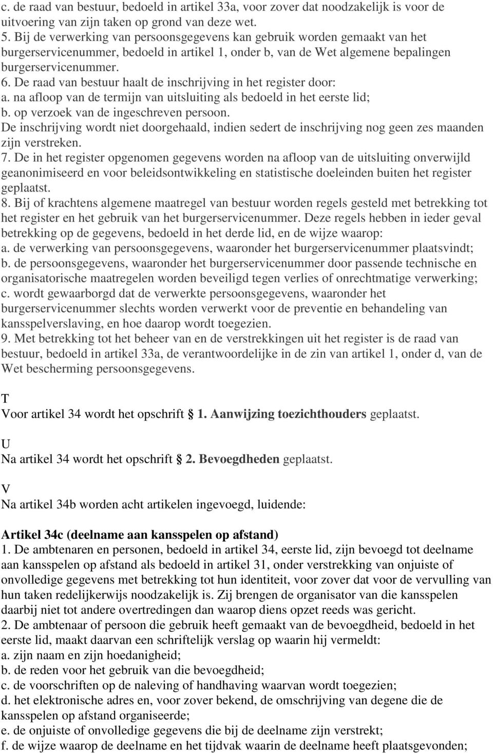 De raad van bestuur haalt de inschrijving in het register door: a. na afloop van de termijn van uitsluiting als bedoeld in het eerste lid; b. op verzoek van de ingeschreven persoon.