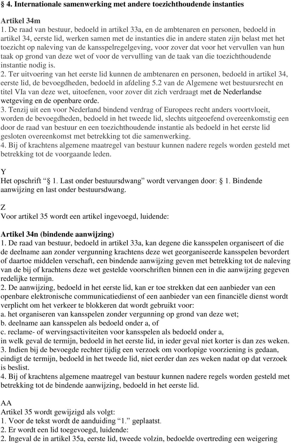 naleving van de kansspelregelgeving, voor zover dat voor het vervullen van hun taak op grond van deze wet of voor de vervulling van de taak van die toezichthoudende instantie nodig is. 2.