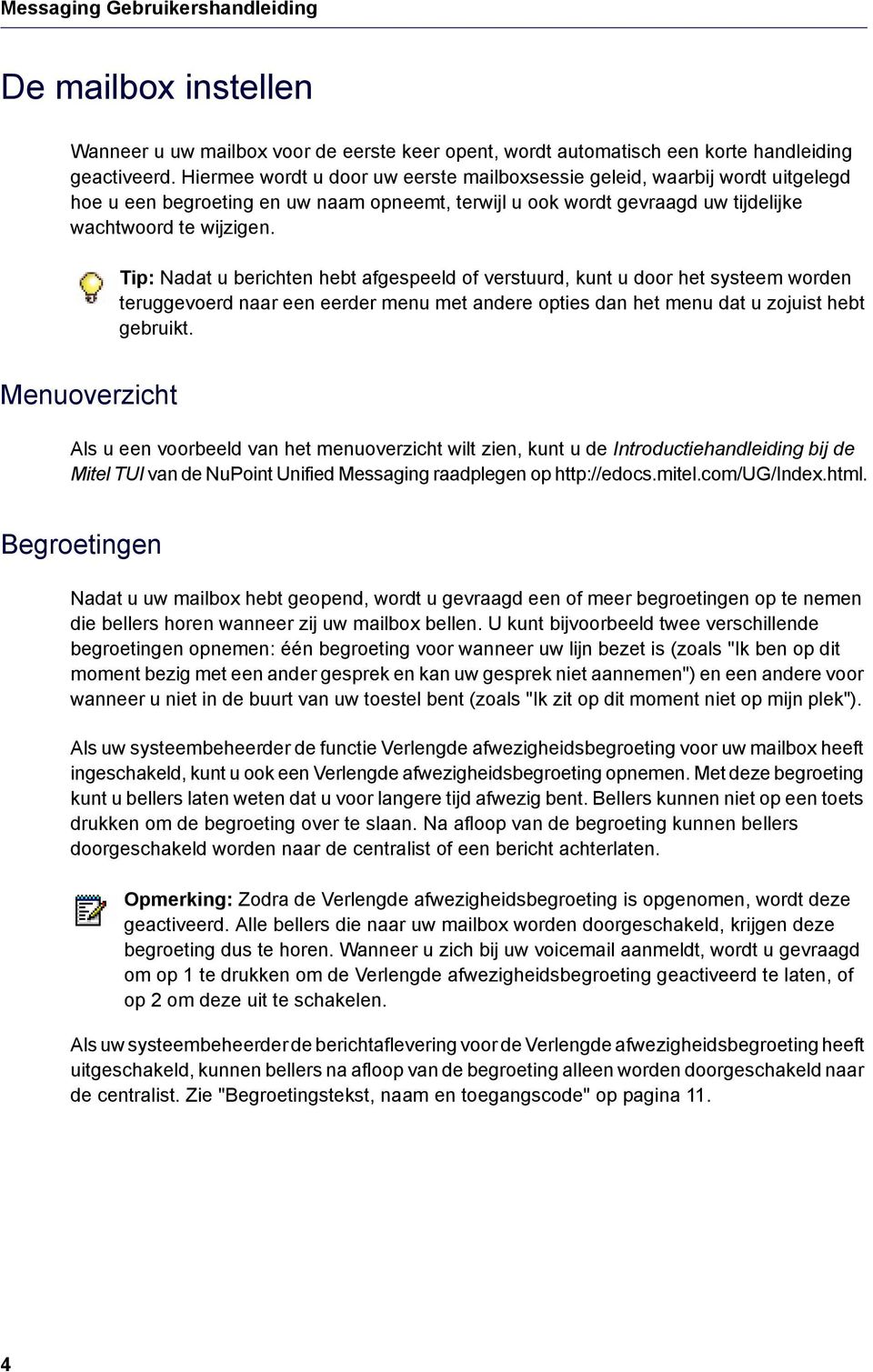 Tip: Nadat u berichten hebt afgespeeld of verstuurd, kunt u door het systeem worden teruggevoerd naar een eerder menu met andere opties dan het menu dat u zojuist hebt gebruikt.