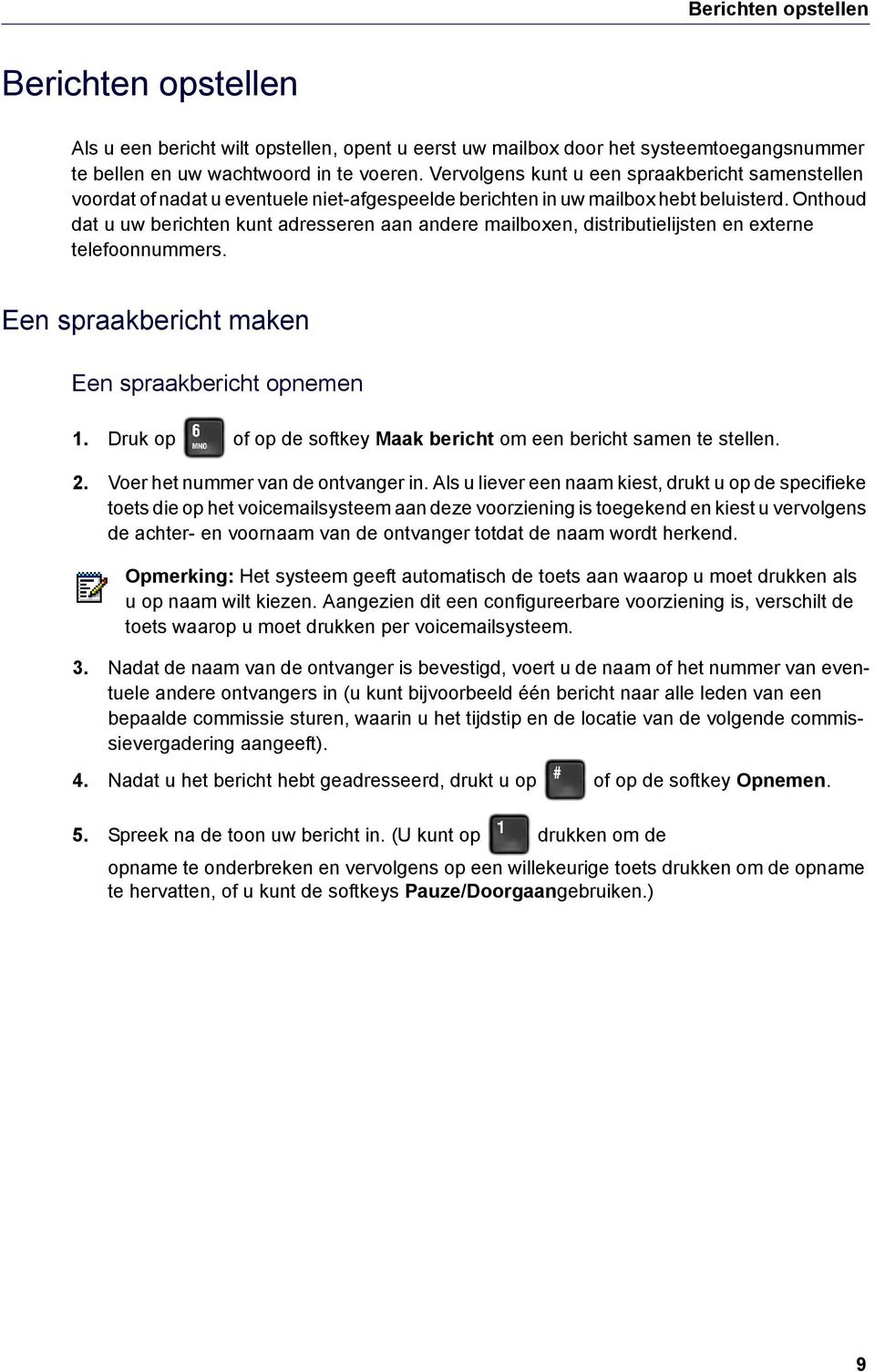 Onthoud dat u uw berichten kunt adresseren aan andere mailboxen, distributielijsten en externe telefoonnummers. Een spraakbericht maken Een spraakbericht opnemen 1.