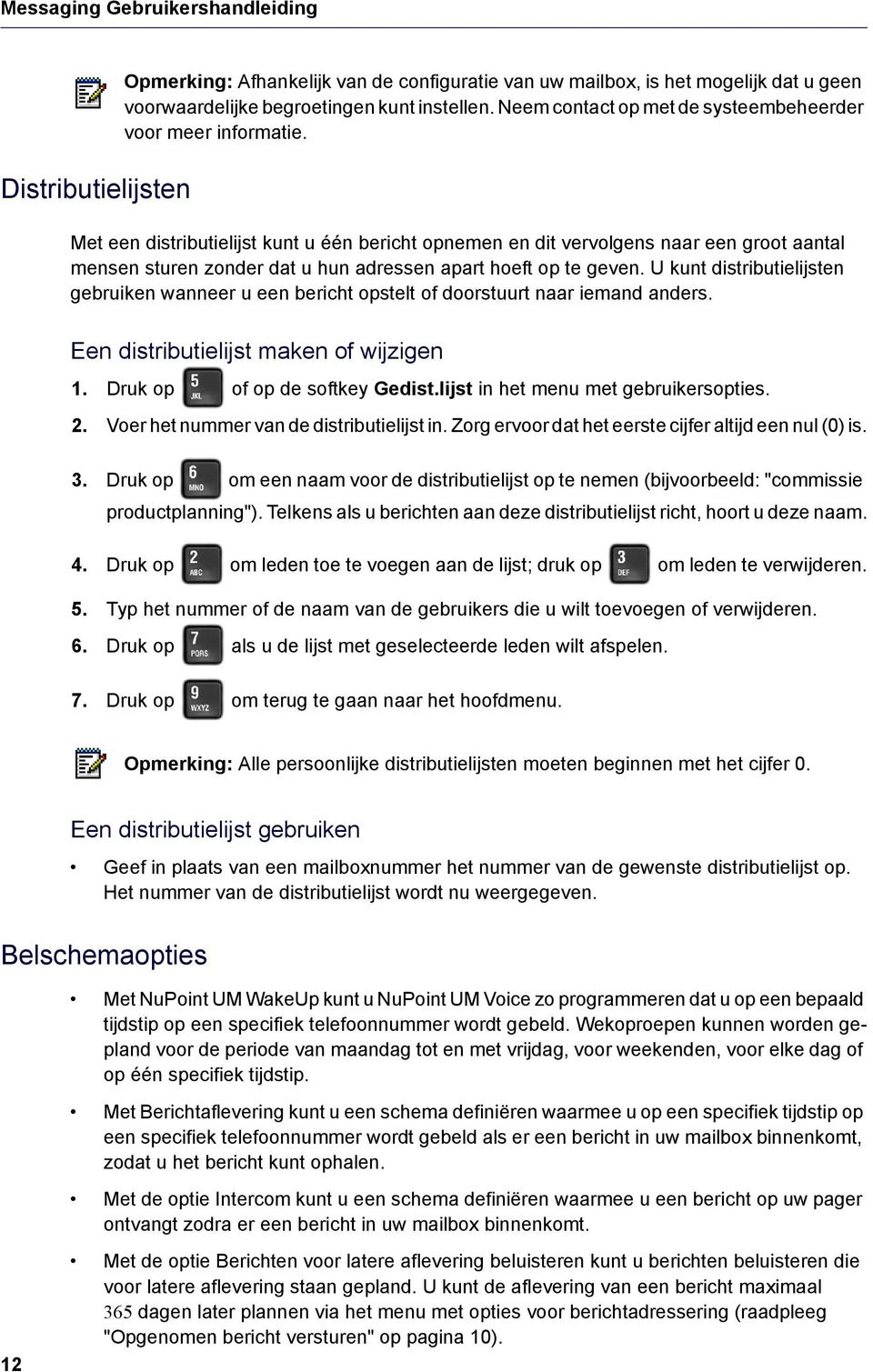 Met een distributielijst kunt u één bericht opnemen en dit vervolgens naar een groot aantal mensen sturen zonder dat u hun adressen apart hoeft op te geven.