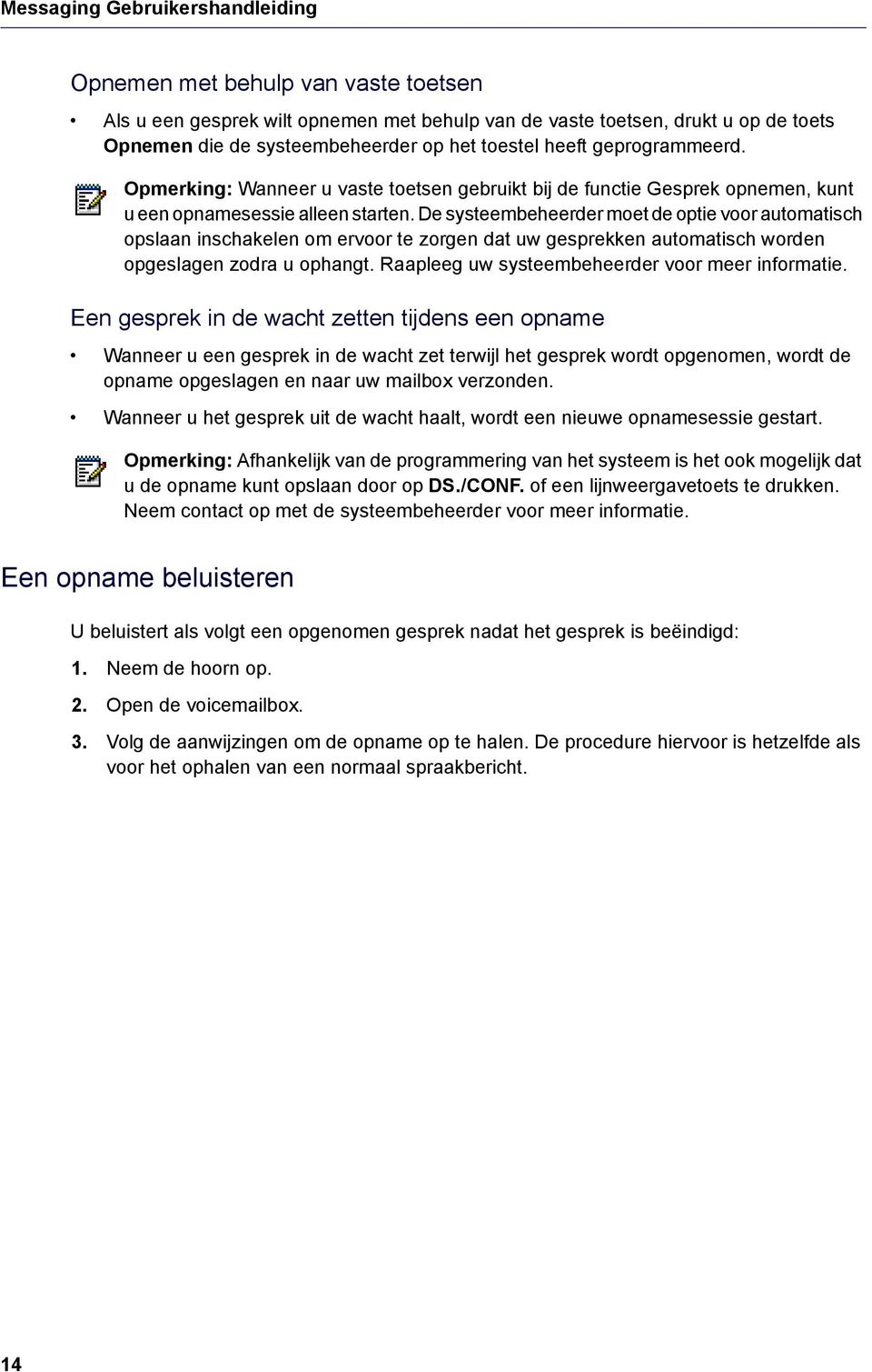 De systeembeheerder moet de optie voor automatisch opslaan inschakelen om ervoor te zorgen dat uw gesprekken automatisch worden opgeslagen zodra u ophangt.