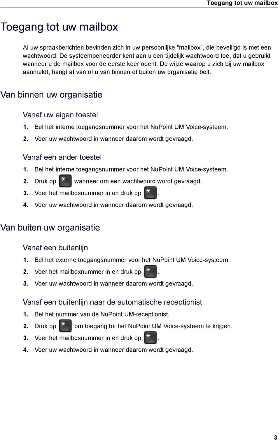 De wijze waarop u zich bij uw mailbox aanmeldt, hangt af van of u van binnen of buiten uw organisatie belt. Van binnen uw organisatie Vanaf uw eigen toestel 1.