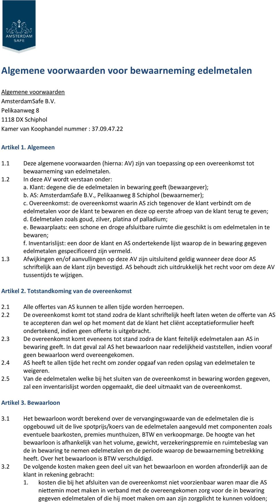 Klant: degene die de edelmetalen in bewaring geeft (bewaargever); b. AS: AmsterdamSafe B.V., Pelikaanweg 8 Schiphol (bewaarnemer); c.