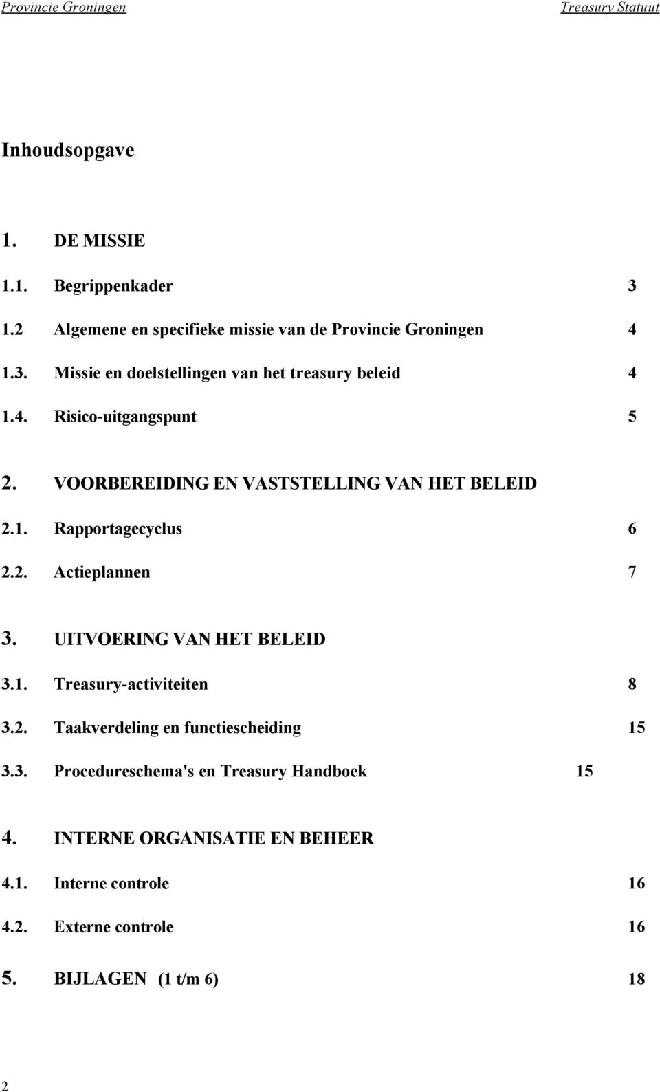 UITVOERING VAN HET BELEID 3.1. Treasury-activiteiten 8 3.2. Taakverdeling en functiescheiding 15 3.3. Procedureschema's en Treasury Handboek 15 4.