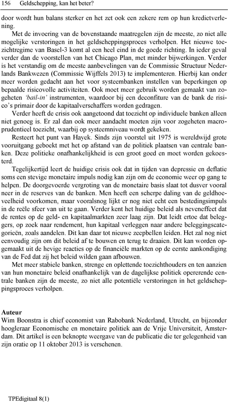 Het nieuwe toezichtregime van Basel-3 komt al een heel eind in de goede richting. In ieder geval verder dan de voorstellen van het Chicago Plan, met minder bijwerkingen.