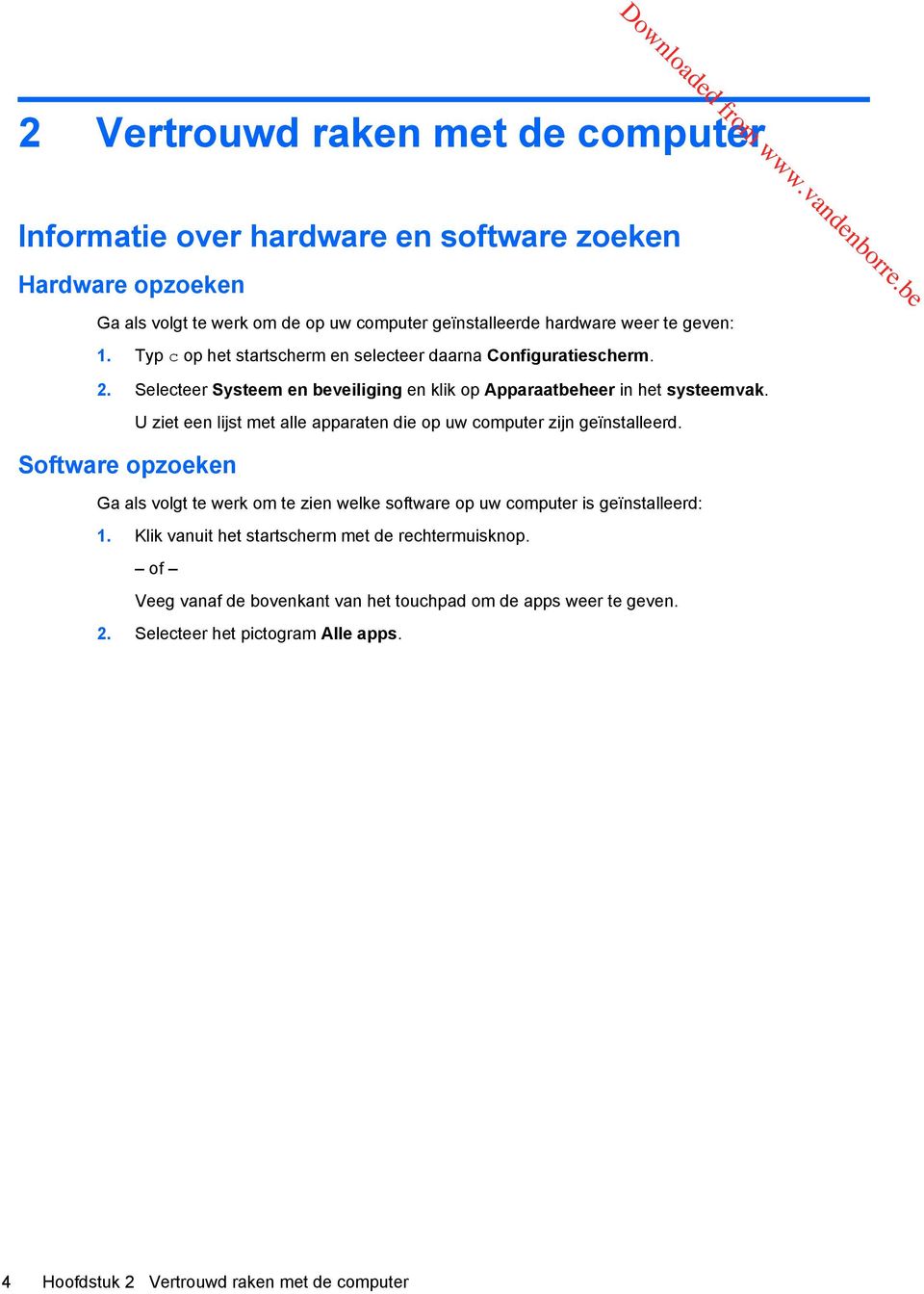 U ziet een lijst met alle apparaten die op uw computer zijn geïnstalleerd. Software opzoeken Ga als volgt te werk om te zien welke software op uw computer is geïnstalleerd: 1.