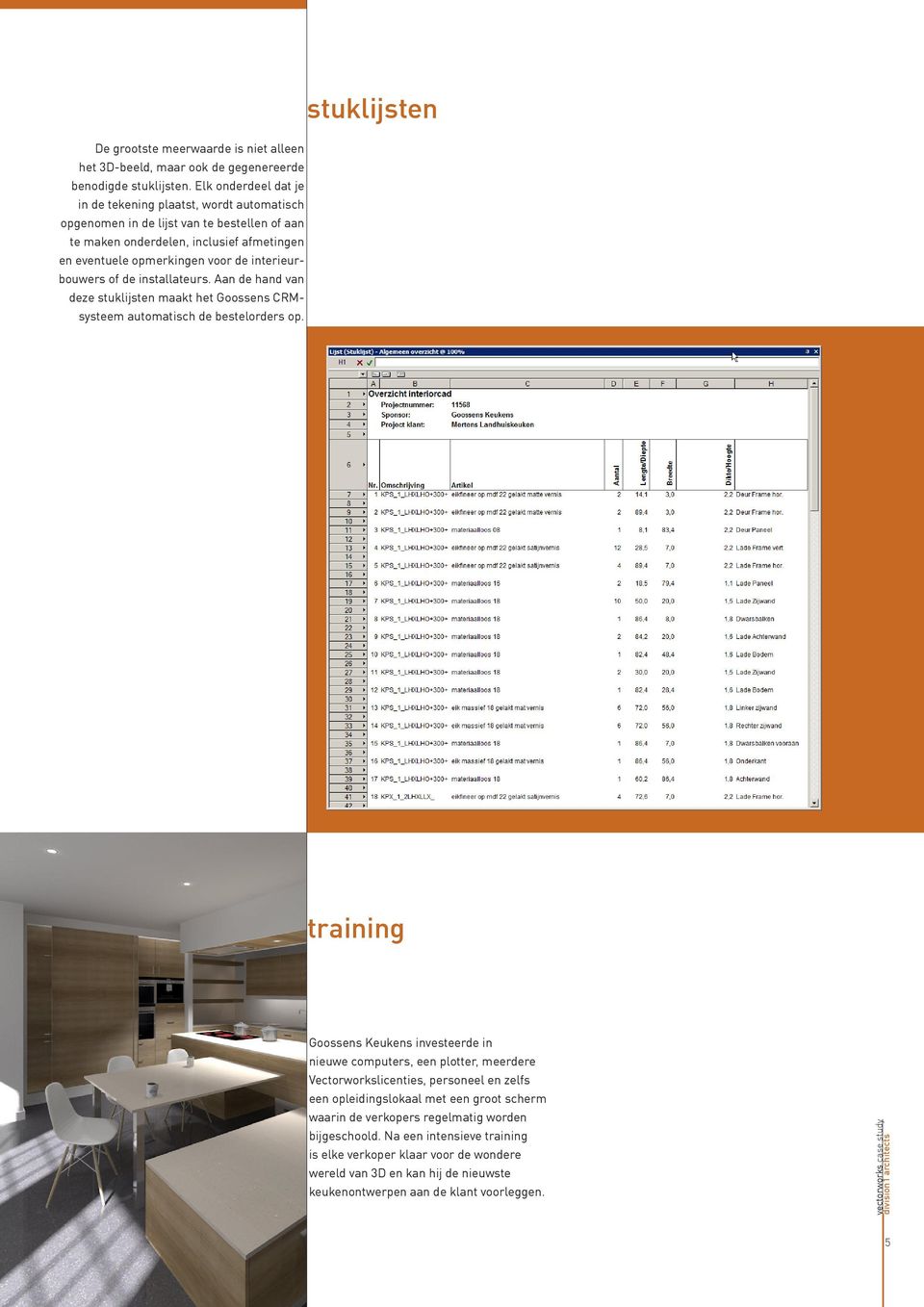 interieurbouwers of de installateurs. Aan de hand van deze stuklijsten maakt het Goossens CRMsysteem automatisch de bestelorders op.