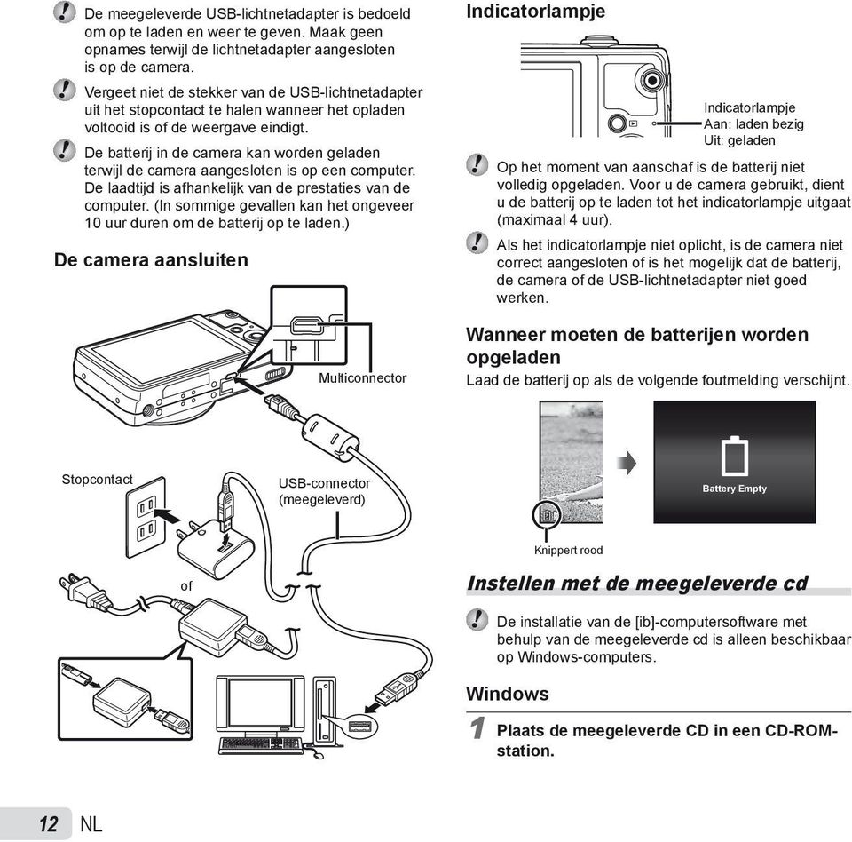 De batterij in de camera kan worden geladen terwijl de camera aangesloten is op een computer. De laadtijd is afhankelijk van de prestaties van de computer.