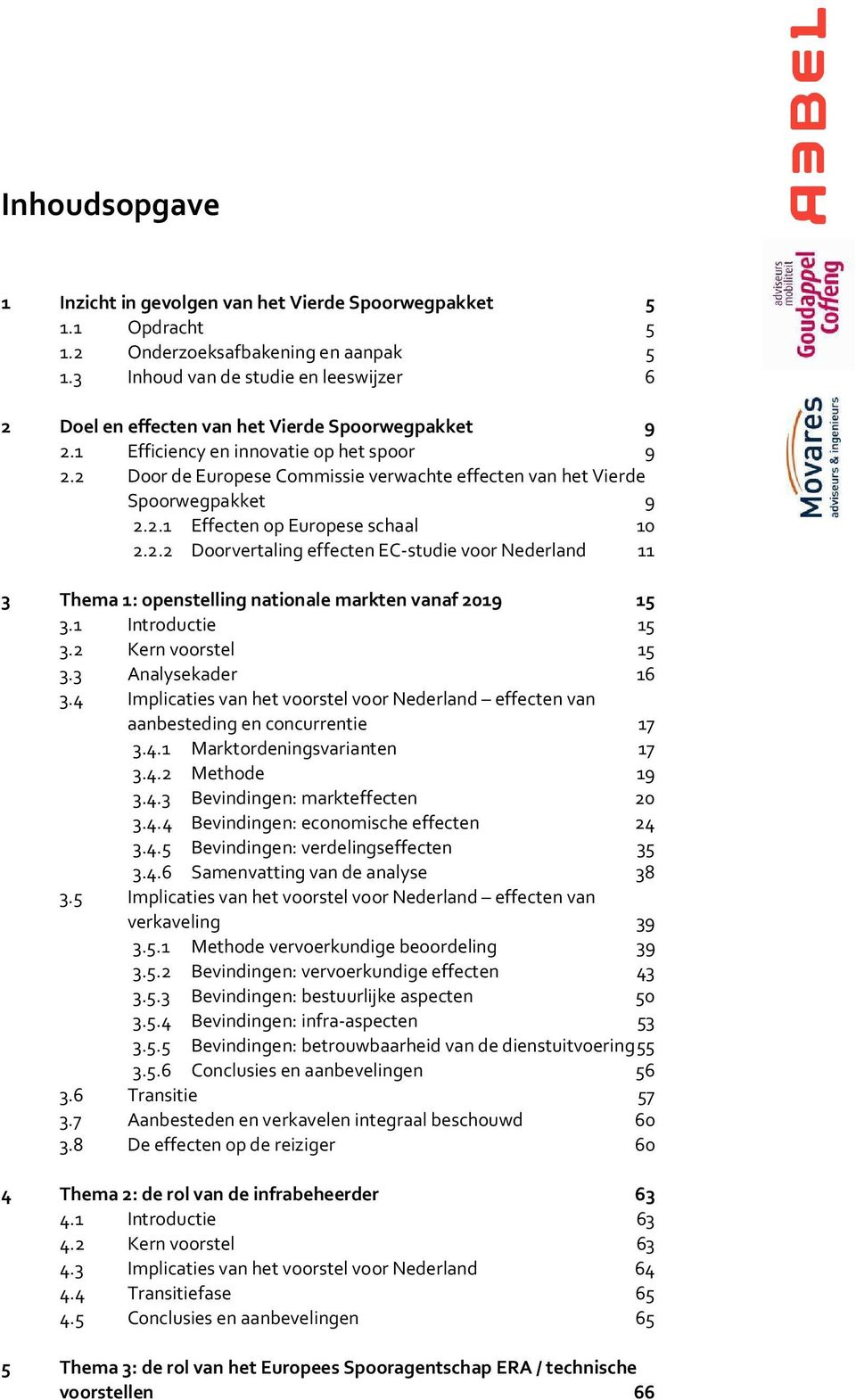 2 Door de Europese Commissie verwachte effecten van het Vierde Spoorwegpakket 9 2.2.1 Effecten op Europese schaal 10 2.2.2 Doorvertaling effecten EC-studie voor Nederland 11 3 Thema 1: openstelling nationale markten vanaf 2019 15 3.