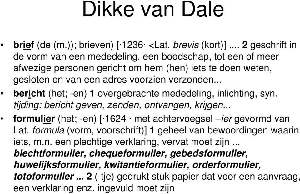 .. bericht (het; -en) 1 overgebrachte mededeling, inlichting, syn. tijding: bericht geven, zenden, ontvangen, krijgen... formulier (het; -en) [ 1624 met achtervoegsel ier gevormd van Lat.