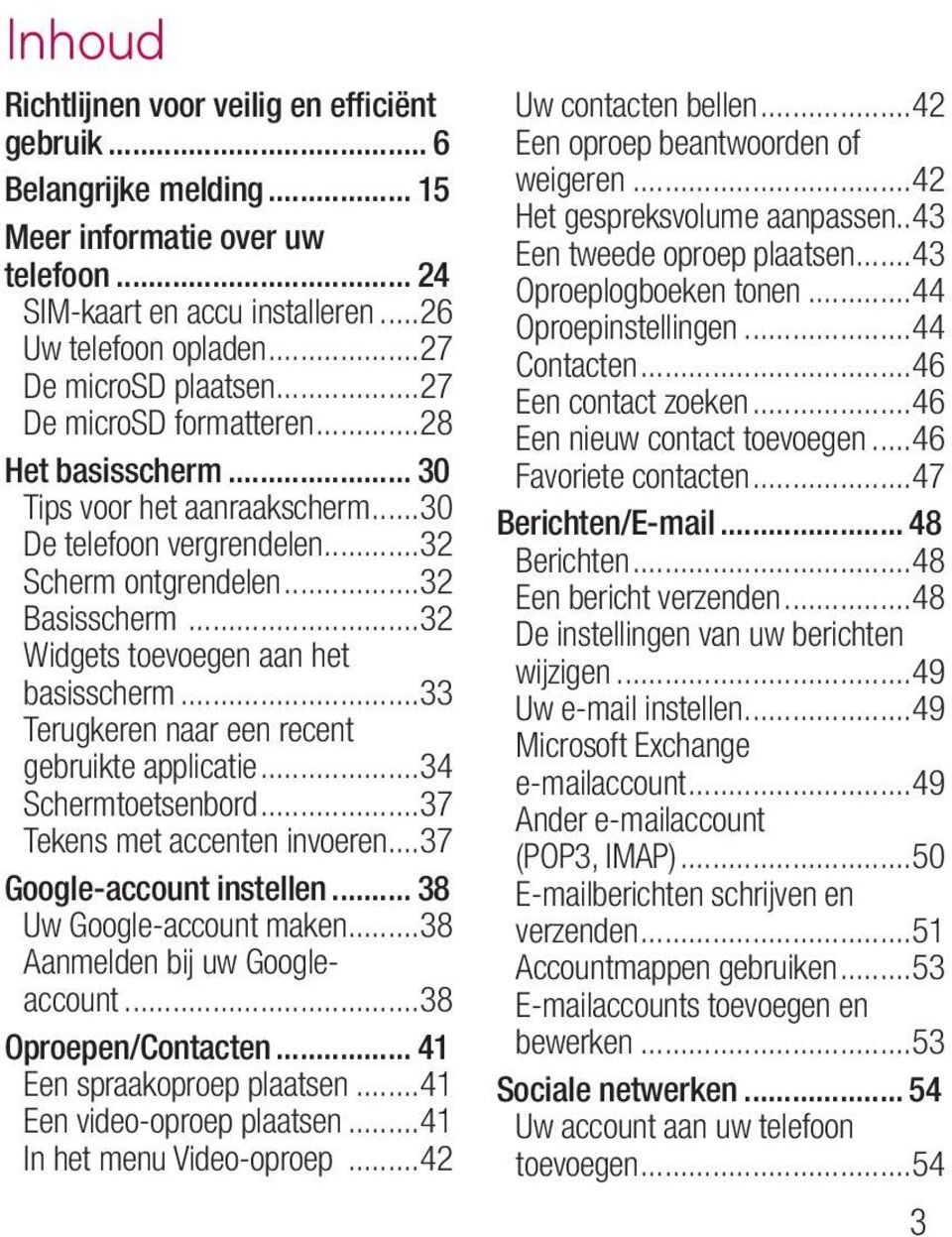 ..33 Terugkeren naar een recent gebruikte applicatie...34 Schermtoetsenbord...37 Tekens met accenten invoeren...37 Google-account instellen... 38 Uw Google-account maken.