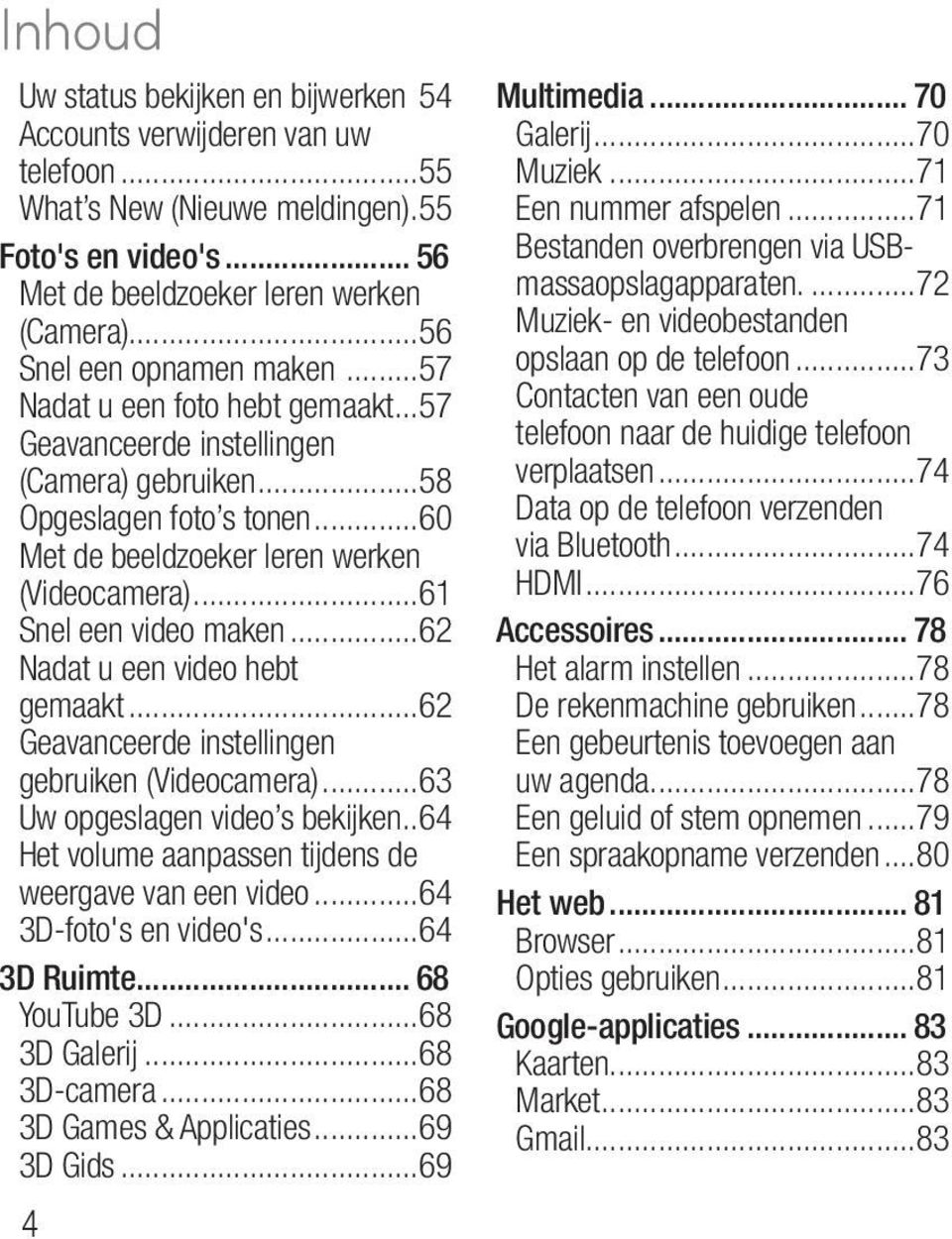 ..61 Snel een video maken...62 Nadat u een video hebt gemaakt...62 Geavanceerde instellingen gebruiken (Videocamera)...63 Uw opgeslagen video s bekijken.