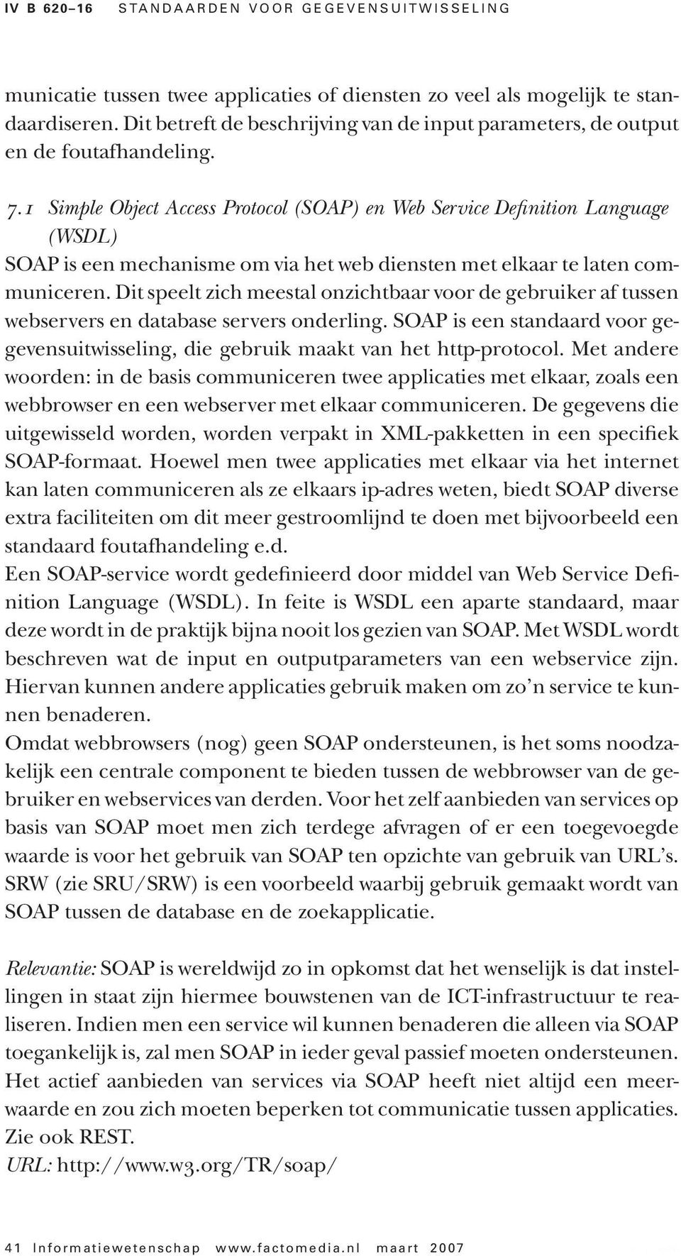 1 Simple Object Access Protocol (SOAP) en Web Service Definition Language (WSDL) SOAP is een mechanisme om via het web diensten met elkaar te laten communiceren.