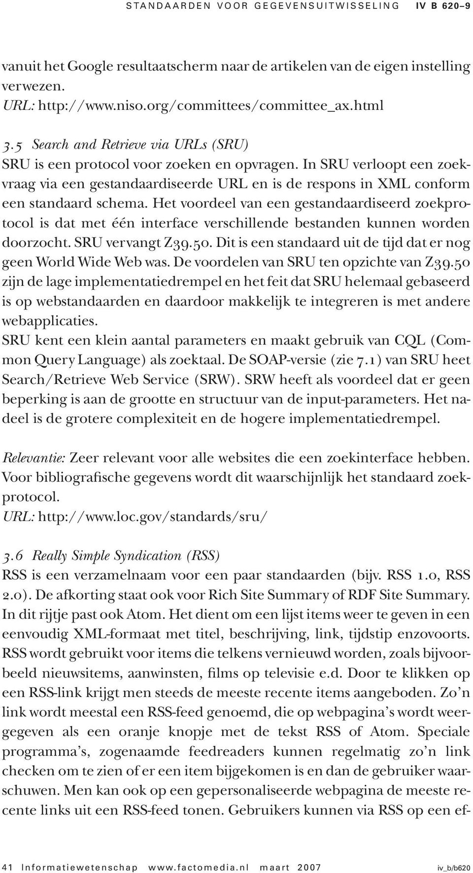 Het voordeel van een gestandaardiseerd zoekprotocol is dat met één interface verschillende bestanden kunnen worden doorzocht. SRU vervangt Z39.50.