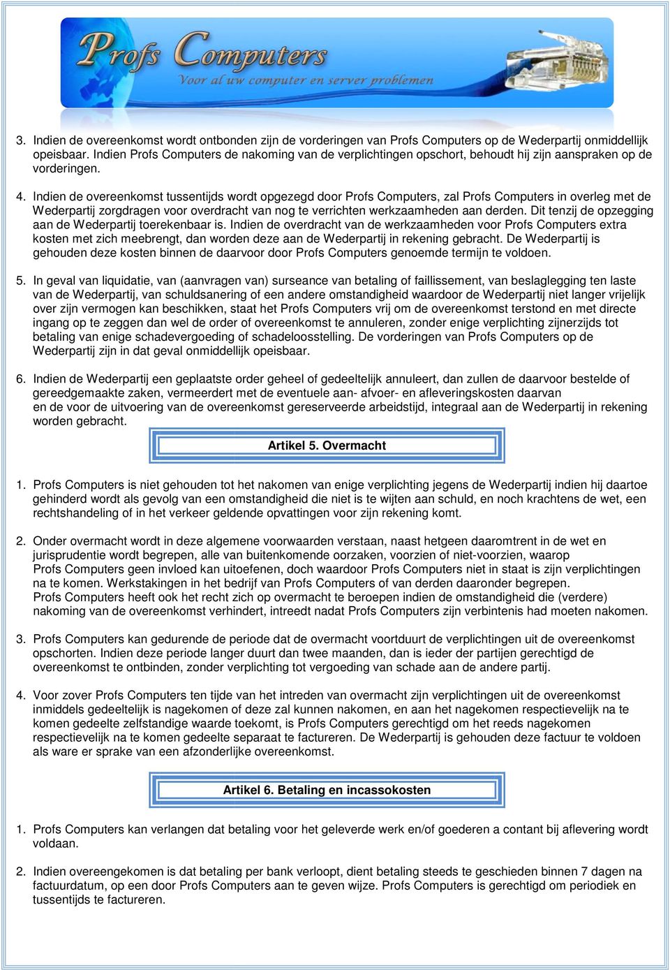 Indien ien de overeenkomst tussentijds wordt opgezegd door Profs Computers, zal Profs Computers in overleg met de Wederpartij zorgdragen voor overdracht van nog te verrichten werkzaamheden aan derden.