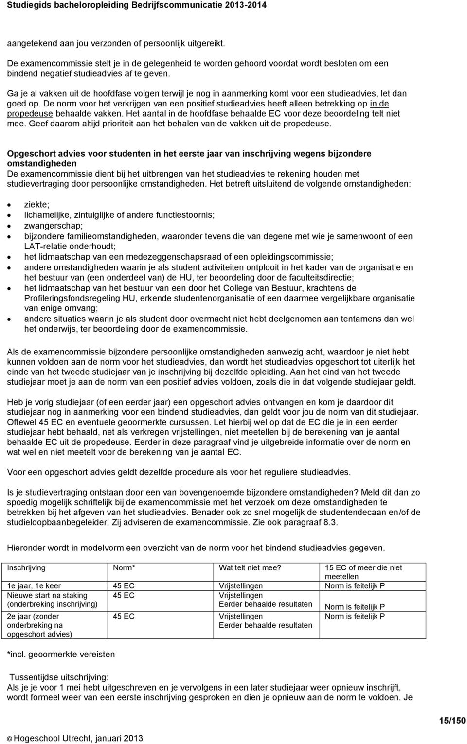 De norm voor het verkrijgen van een positief studieadvies heeft alleen betrekking op in de propedeuse behaalde vakken. Het aantal in de hoofdfase behaalde EC voor deze beoordeling telt niet mee.