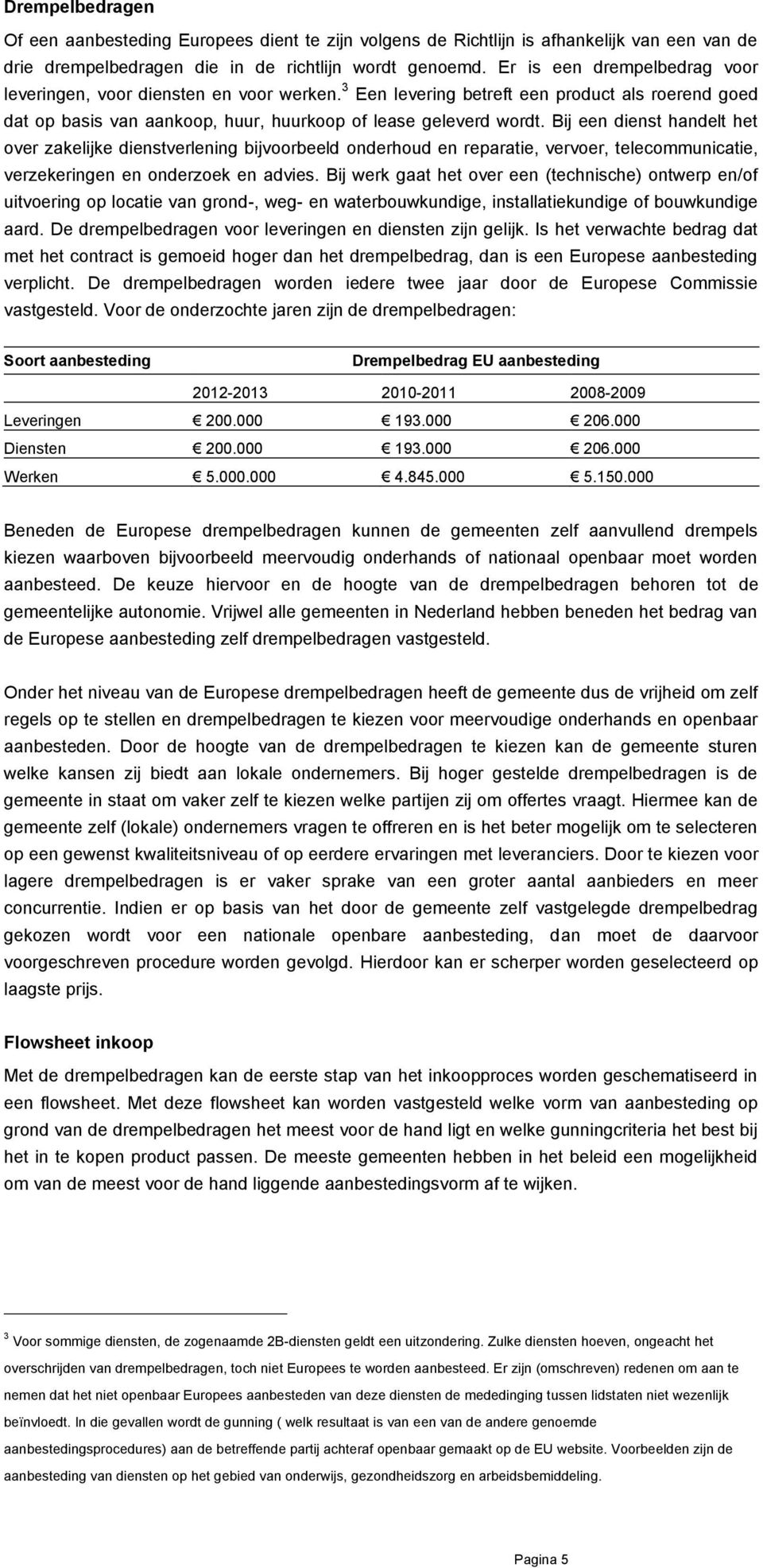 Bij een dienst handelt het over zakelijke dienstverlening bijvoorbeeld onderhoud en reparatie, vervoer, telecommunicatie, verzekeringen en onderzoek en advies.