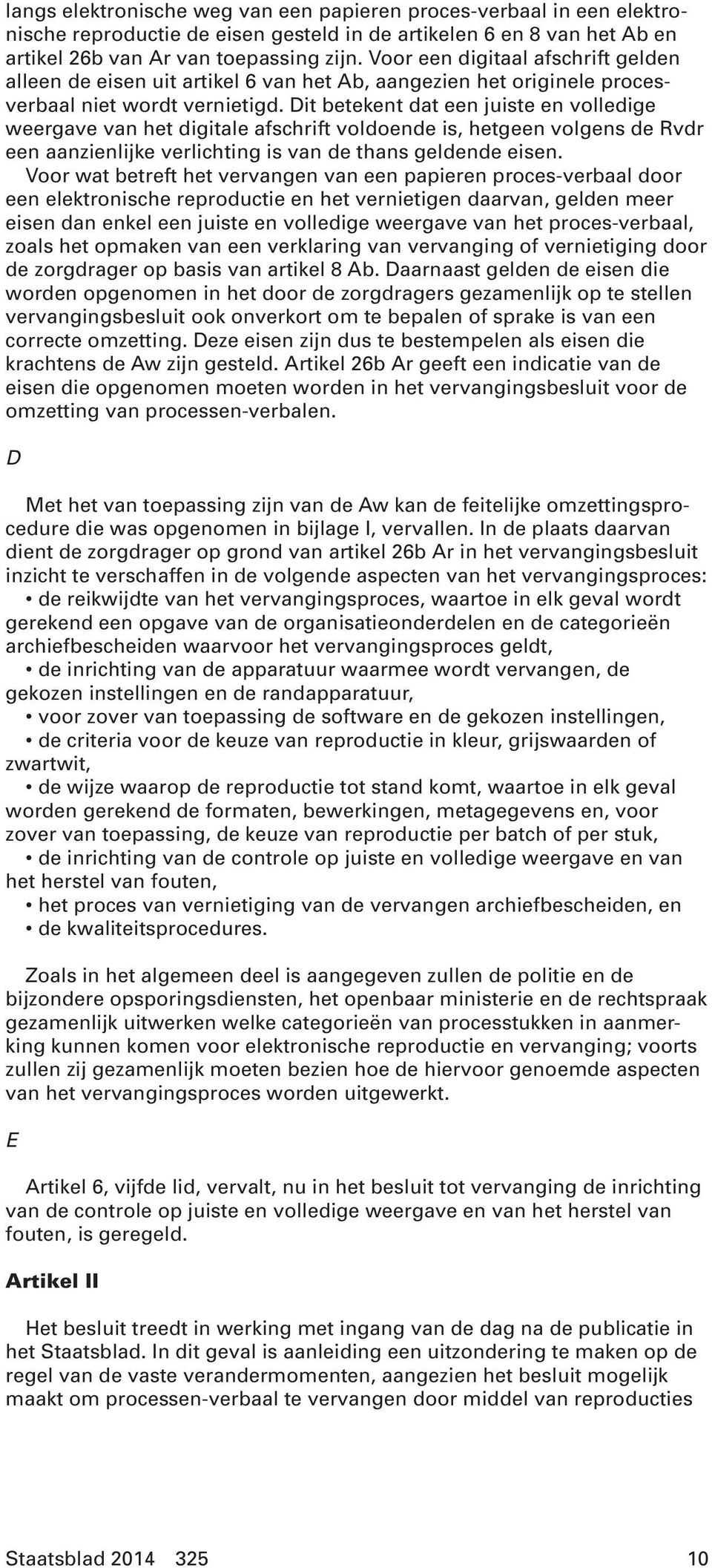 Dit betekent dat een juiste en volledige weergave van het digitale afschrift voldoende is, hetgeen volgens de Rvdr een aanzienlijke verlichting is van de thans geldende eisen.