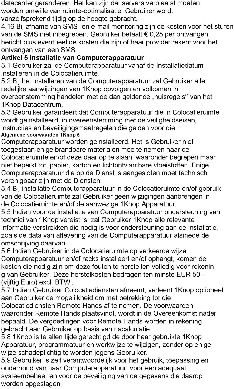 Gebruiker betaalt 0,25 per ontvangen bericht plus eventueel de kosten die zijn of haar provider rekent voor het ontvangen van een SMS. Artikel 5 Installatie van Computerapparatuur 5.