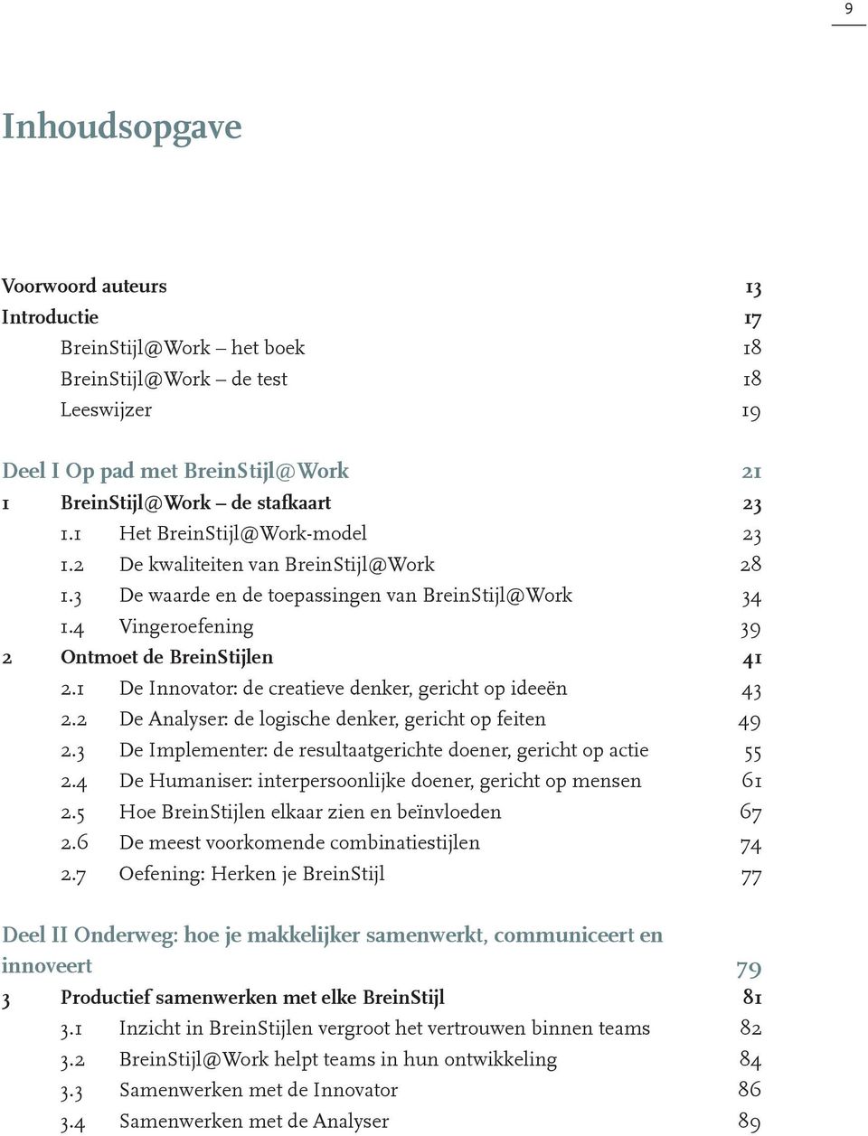 1 De Innovator: de creatieve denker, gericht op ideeën 43 2.2 De Analyser: de logische denker, gericht op feiten 49 2.3 De Implementer: de resultaatgerichte doener, gericht op actie 55 2.