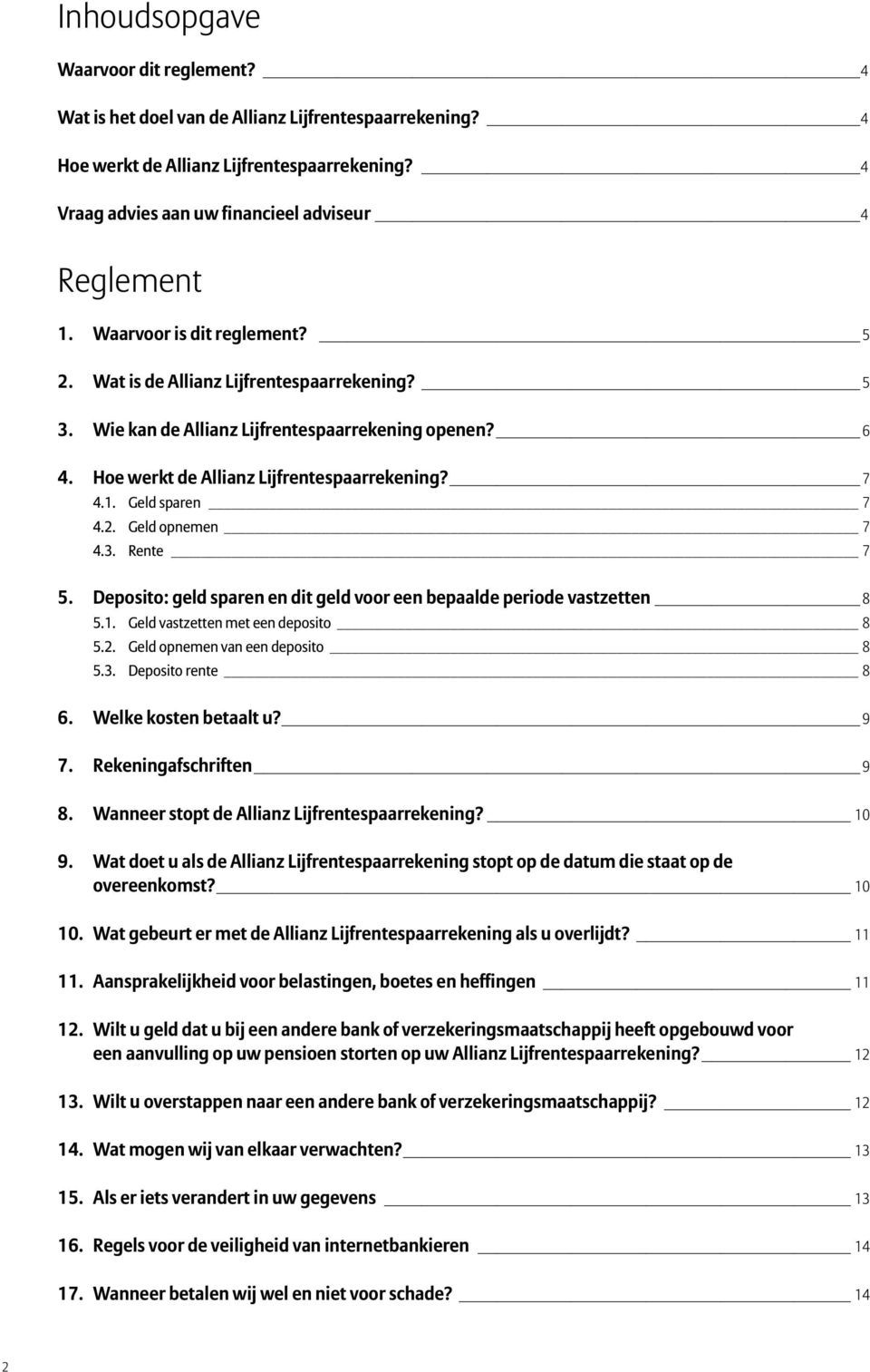 Geld sparen 7 4.2. Geld opnemen 7 4.3. Rente 7 5. Deposito: geld sparen en dit geld voor een bepaalde periode vastzetten 8 5.1. Geld vastzetten met een deposito 8 5.2. Geld opnemen van een deposito 8 5.