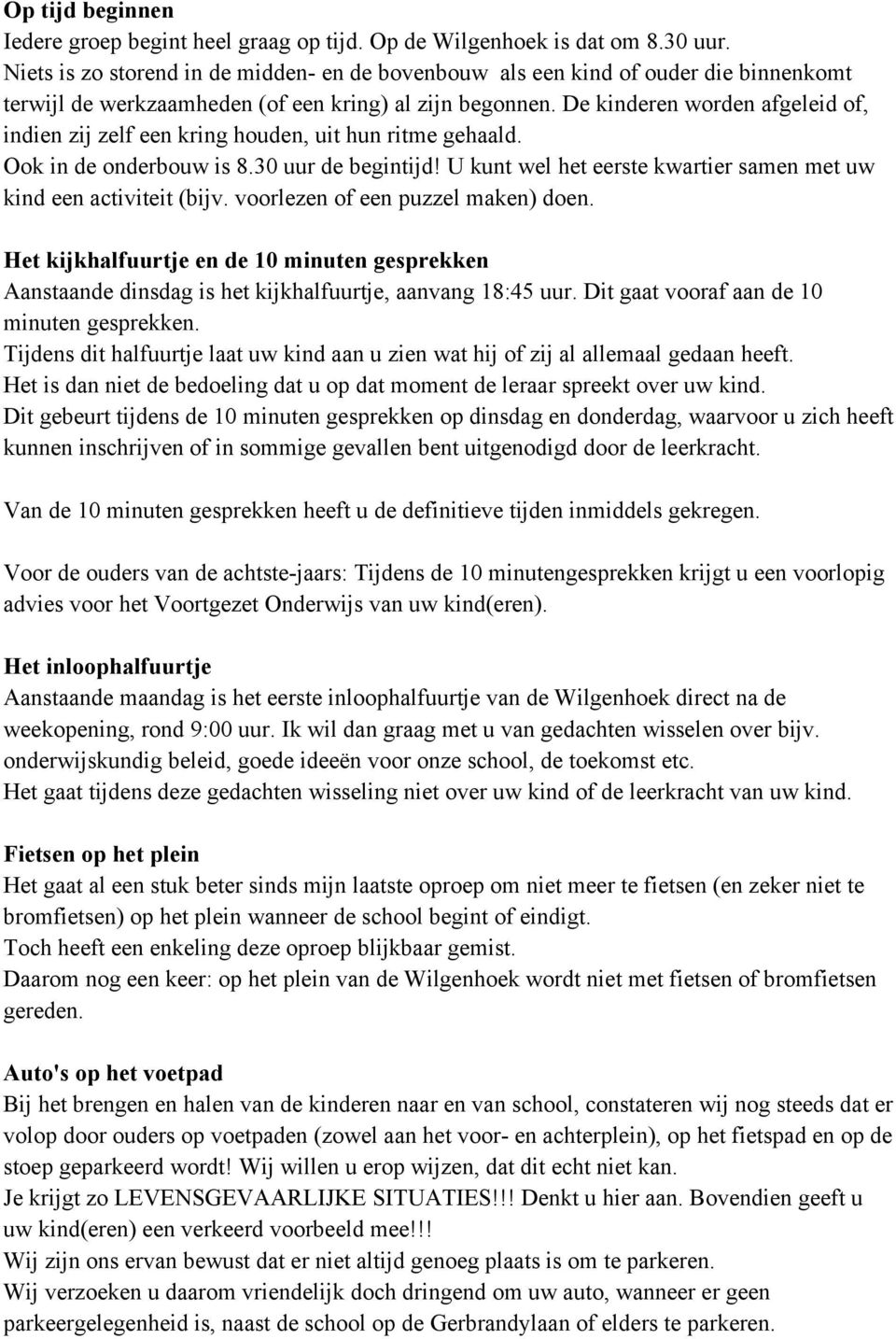 De kinderen worden afgeleid of, indien zij zelf een kring houden, uit hun ritme gehaald. Ook in de onderbouw is 8.30 uur de begintijd!