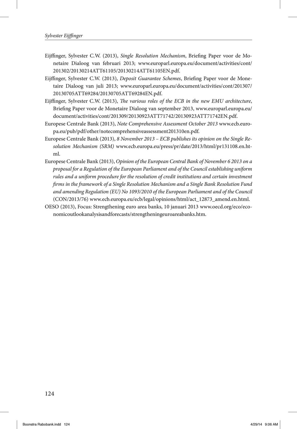 (2013), Deposit Guarantee Schemes, Briefing Paper voor de Monetaire Dialoog van juli 2013; www.europarl.europa.eu/document/activities/cont/201307/ 20130705ATT69284/20130705ATT69284EN.pdf.
