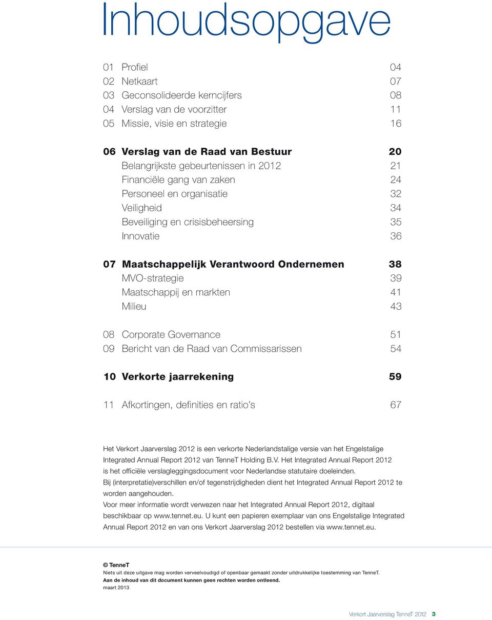 MVO-strategie 39 Maatschappij en markten 41 Milieu 43 08 Corporate Governance 51 09 Bericht van de Raad van Commissarissen 54 10 Verkorte jaarrekening 59 11 Afkortingen, definities en ratio s 67 Het