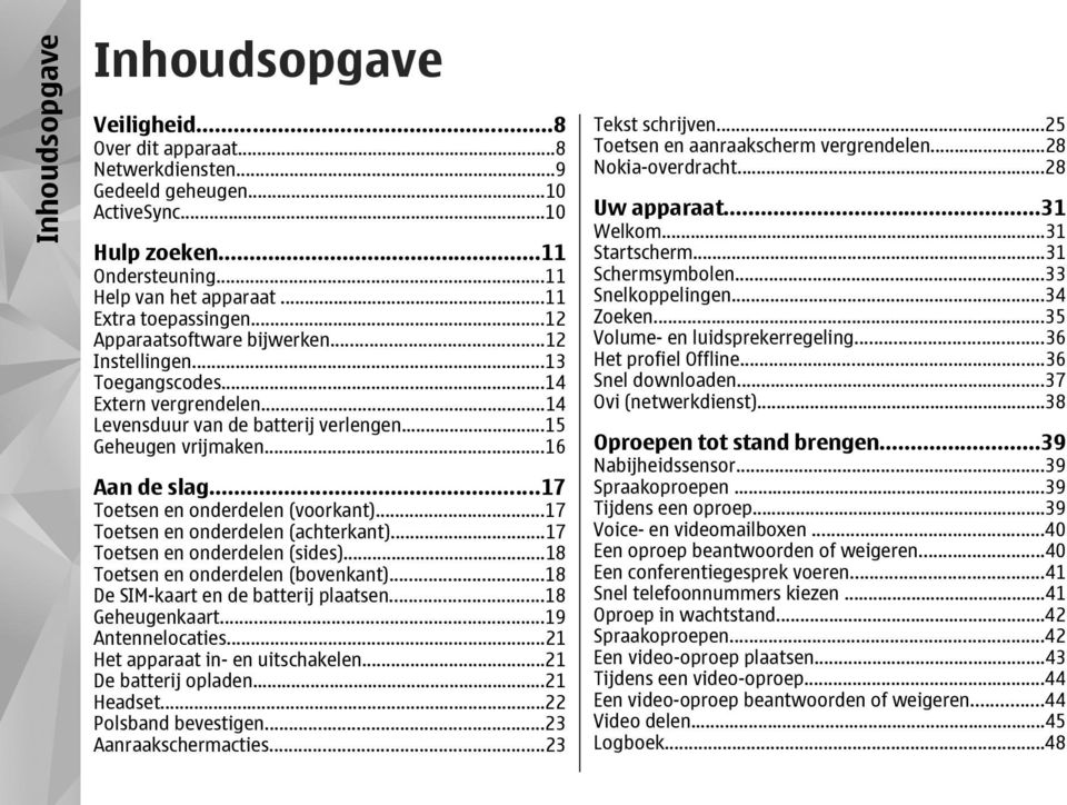 ..17 Toetsen en onderdelen (voorkant)...17 Toetsen en onderdelen (achterkant)...17 Toetsen en onderdelen (sides)...18 Toetsen en onderdelen (bovenkant)...18 De SIM-kaart en de batterij plaatsen.