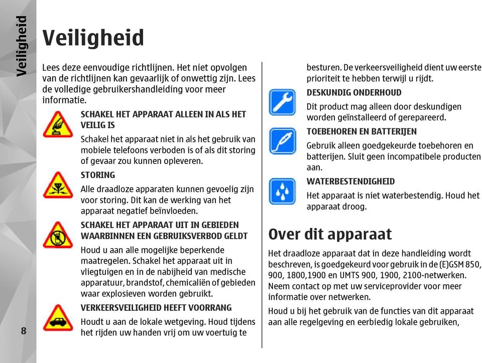 STORING Alle draadloze apparaten kunnen gevoelig zijn voor storing. Dit kan de werking van het apparaat negatief beïnvloeden.