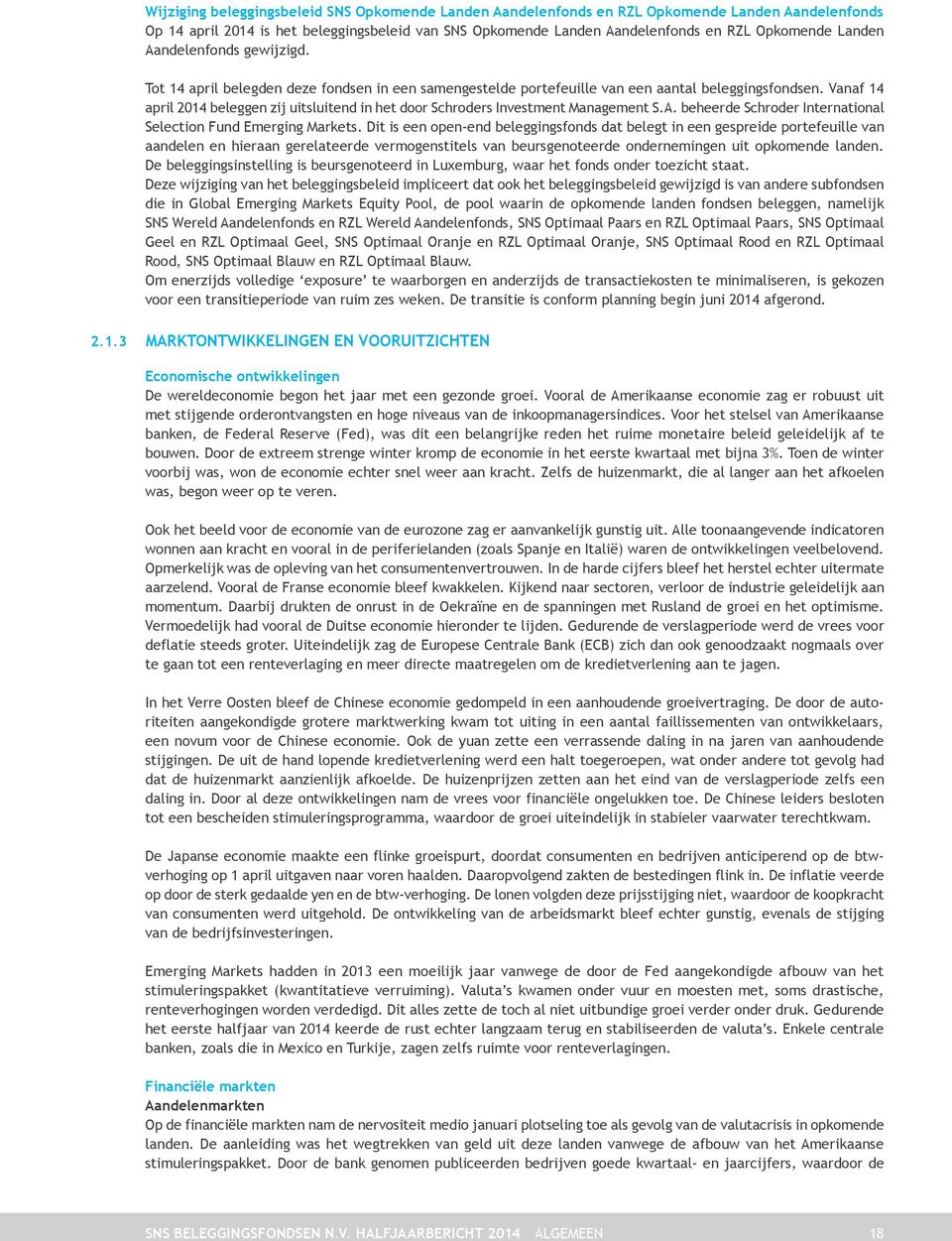 Vanaf 14 april 2014 beleggen zij uitsluitend in het door Schroders Investment Management S.A. beheerde Schroder International Selection Fund Emerging Markets.