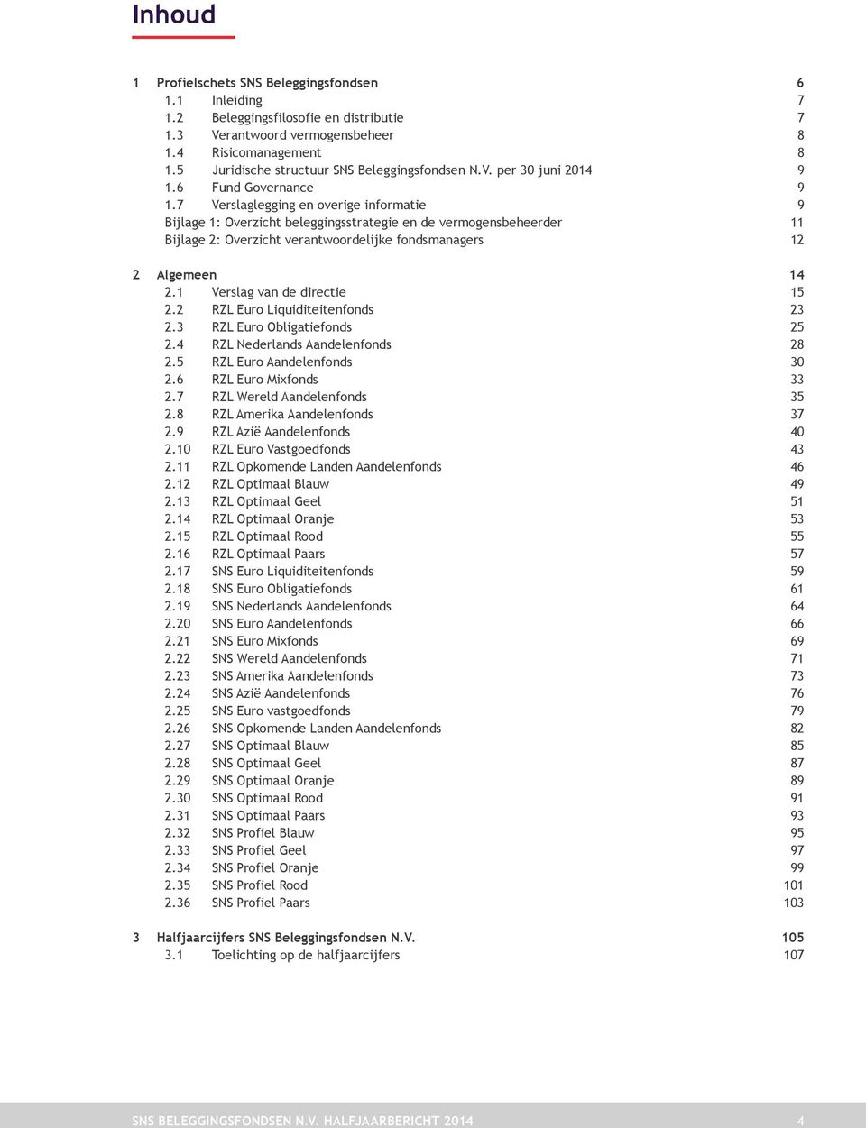 7 Verslaglegging en overige informatie 9 Bijlage 1: Overzicht beleggingsstrategie en de vermogensbeheerder 11 Bijlage 2: Overzicht verantwoordelijke fondsmanagers 12 2 Algemeen 14 2.