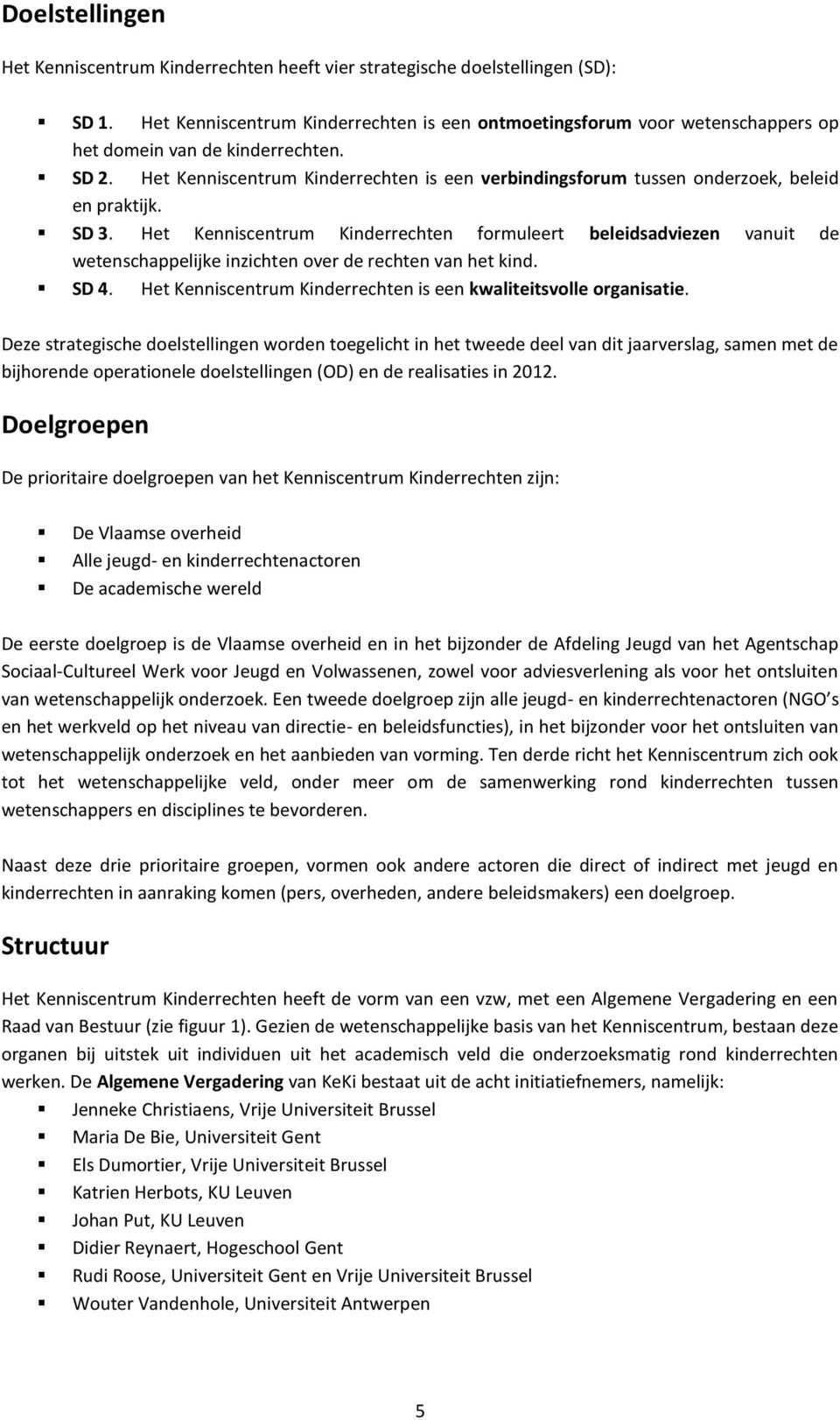 Het Kenniscentrum Kinderrechten is een verbindingsforum tussen onderzoek, beleid en praktijk. SD 3.