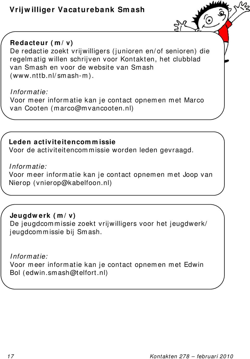 nl) Leden activiteitencommissie Voor de activiteitencommissie worden leden gevraagd. Informatie: Voor meer informatie kan je contact opnemen met Joop van Nierop (vnierop@kabelfoon.