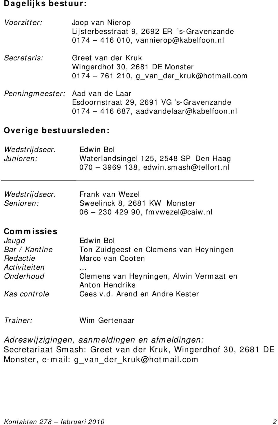 com Penningmeester: Aad van de Laar Esdoornstraat 29, 2691 VG s-gravenzande 0174 416 687, aadvandelaar@kabelfoon.nl Overige bestuursleden: Wedstrijdsecr.