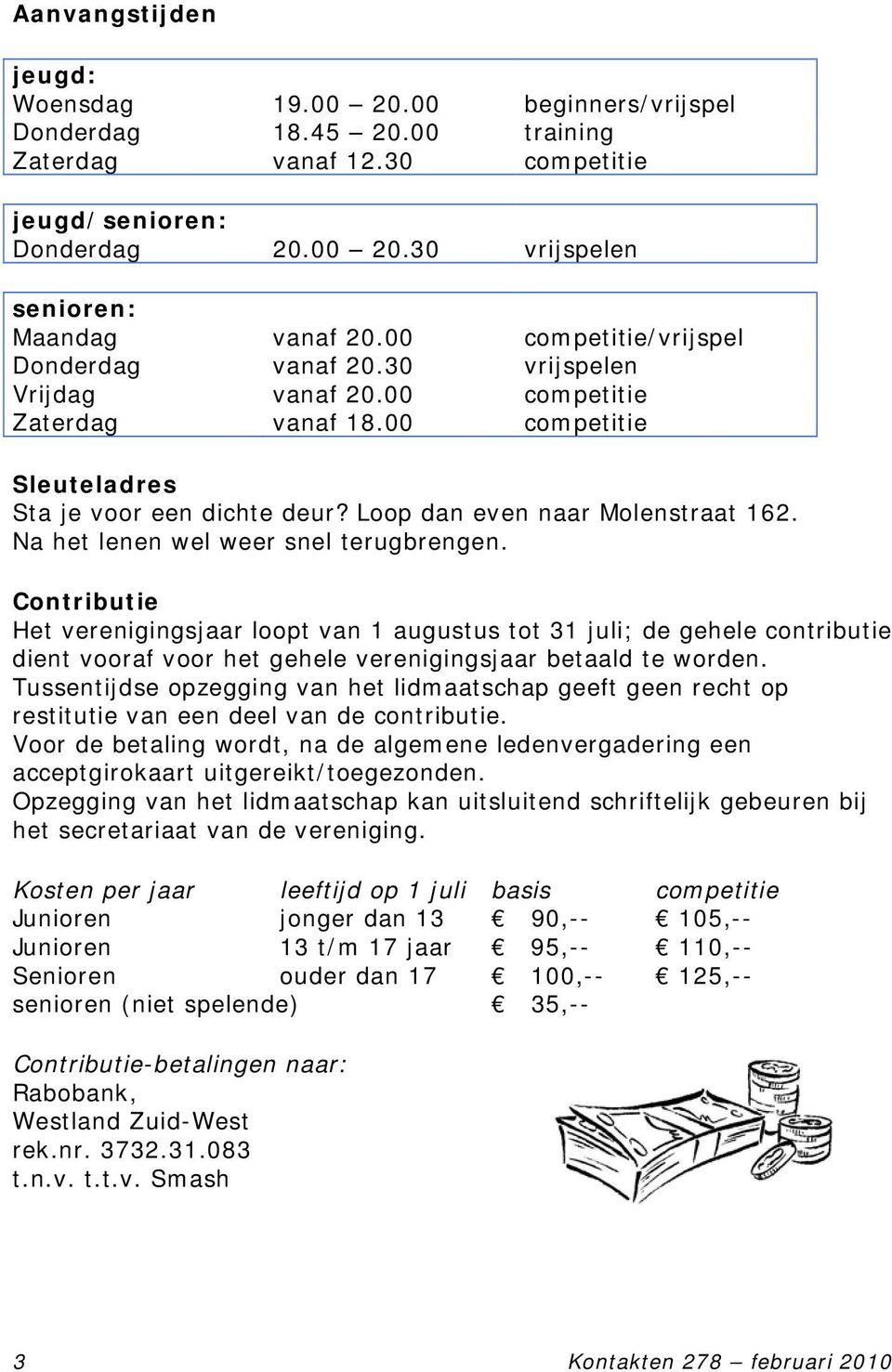 Na het lenen wel weer snel terugbrengen. Contributie Het verenigingsjaar loopt van 1 augustus tot 31 juli; de gehele contributie dient vooraf voor het gehele verenigingsjaar betaald te worden.