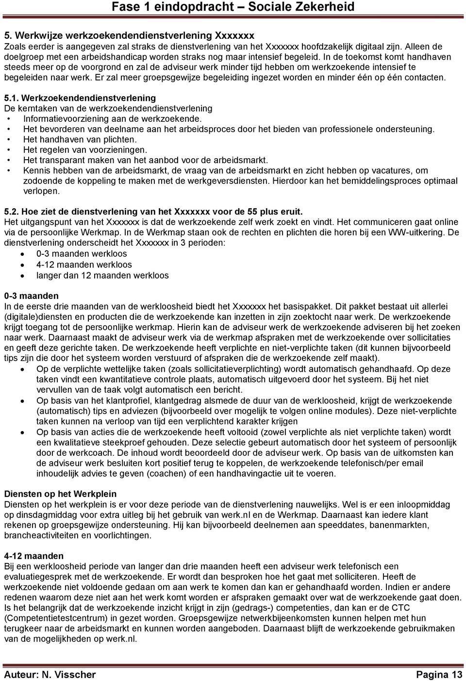 In de toekomst komt handhaven steeds meer op de voorgrond en zal de adviseur werk minder tijd hebben om werkzoekende intensief te begeleiden naar werk.