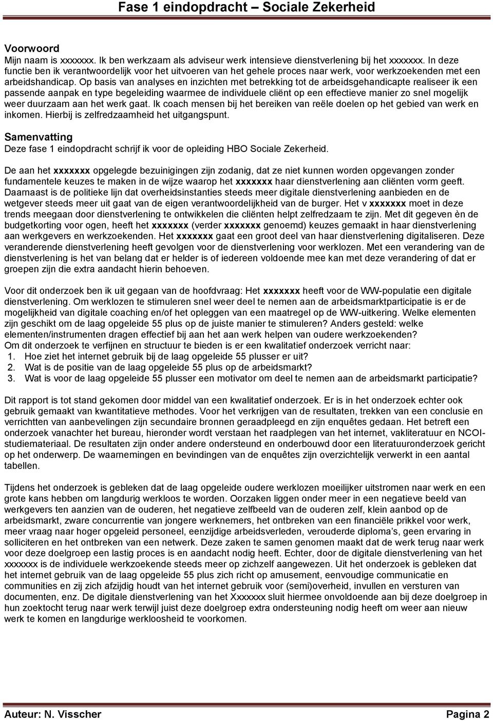 Op basis van analyses en inzichten met betrekking tot de arbeidsgehandicapte realiseer ik een passende aanpak en type begeleiding waarmee de individuele cliënt op een effectieve manier zo snel