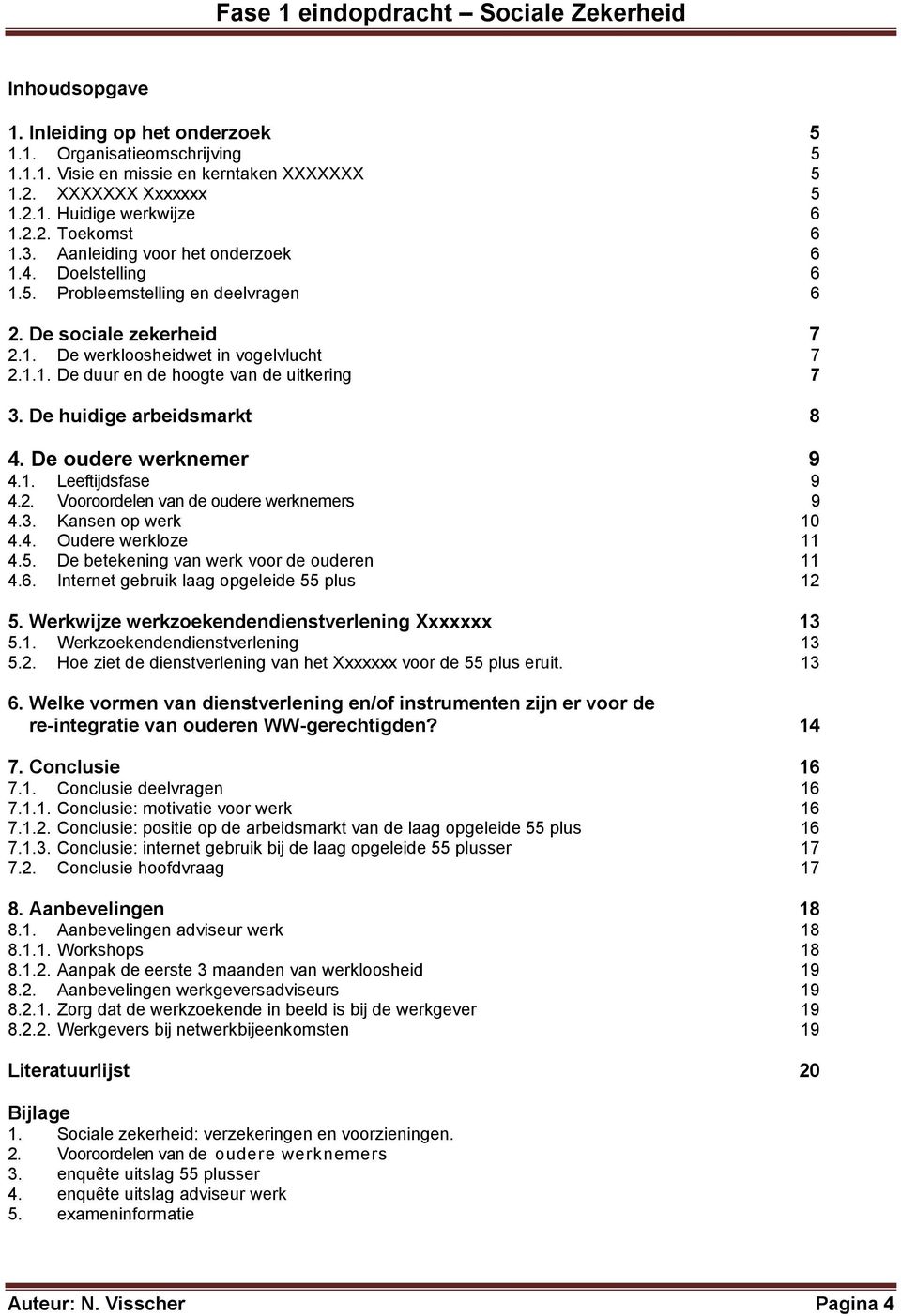 De huidige arbeidsmarkt 8 4. De oudere werknemer 9 4.1. Leeftijdsfase 9 4.2. Vooroordelen van de oudere werknemers 9 4.3. Kansen op werk 10 4.4. Oudere werkloze 11 4.5.