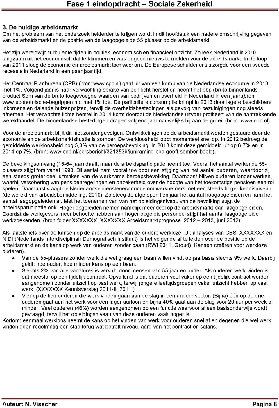 Zo leek Nederland in 2010 langzaam uit het economisch dal te klimmen en was er goed nieuws te melden voor de arbeidsmarkt. In de loop van 2011 sloeg de economie en arbeidsmarkt toch weer om.