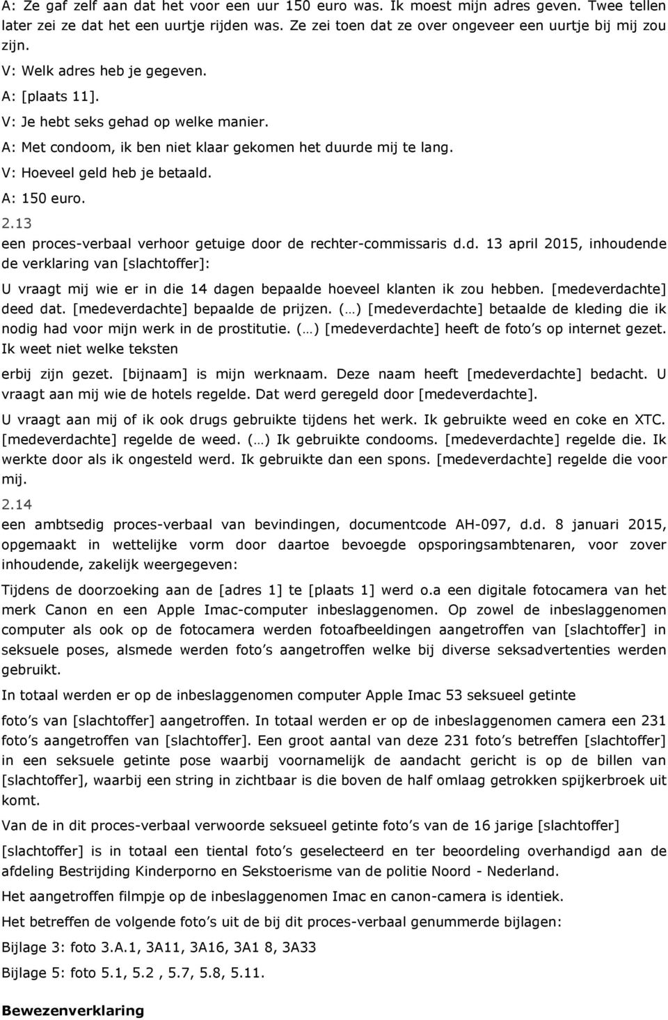 13 een proces-verbaal verhoor getuige door de rechter-commissaris d.d. 13 april 2015, inhoudende de verklaring van [slachtoffer]: U vraagt mij wie er in die 14 dagen bepaalde hoeveel klanten ik zou hebben.