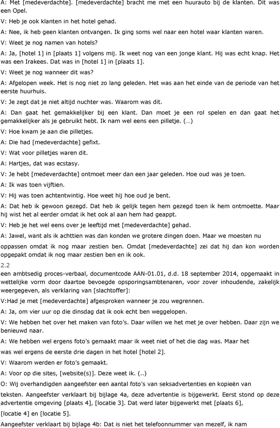 Het was een Irakees. Dat was in [hotel 1] in [plaats 1]. V: Weet je nog wanneer dit was? A: Afgelopen week. Het is nog niet zo lang geleden.