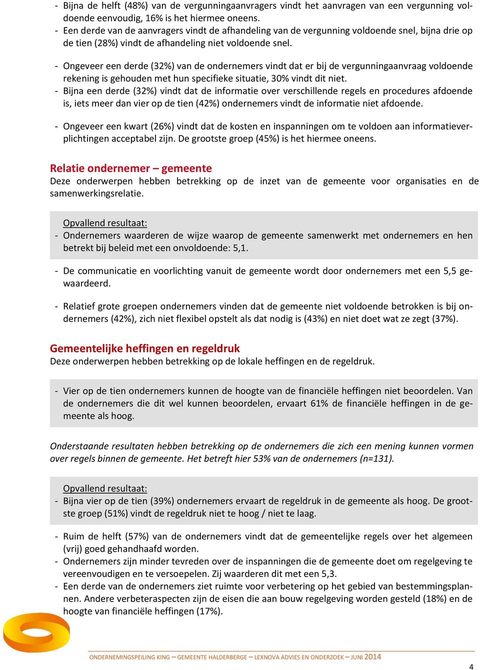 - Ongeveer een derde (32%) van de ondernemers vindt dat er bij de vergunningaanvraag voldoende rekening is gehouden met hun specifieke situatie, 30% vindt dit niet.