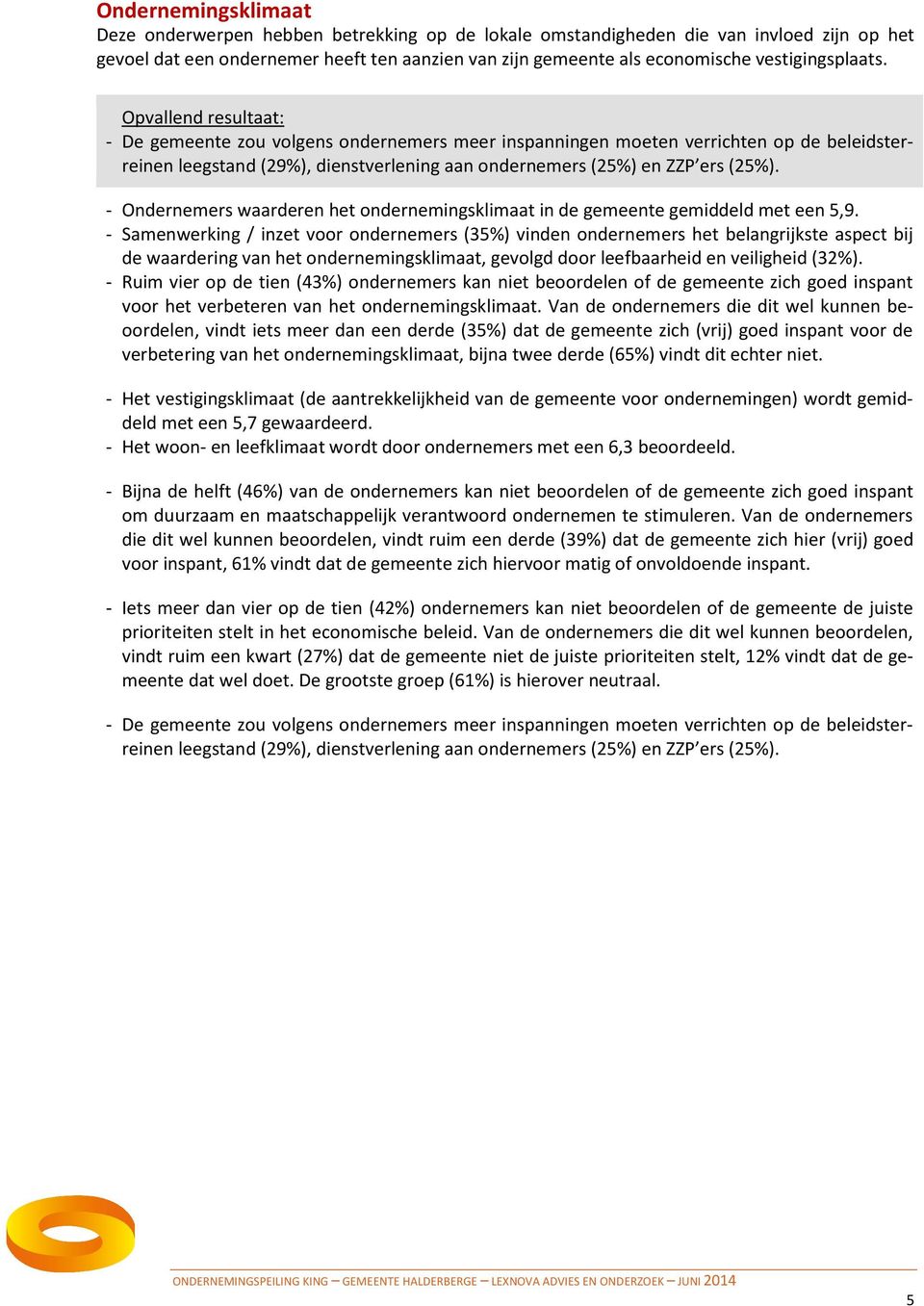 Opvallend resultaat: - De gemeente zou volgens ondernemers meer inspanningen moeten verrichten op de beleidsterreinen leegstand (29%), dienstverlening aan ondernemers (25%) en ZZP ers (25%).