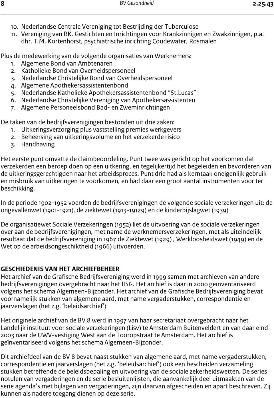 Katholieke Bond van Overheidspersoneel 3. Nederlandse Christelijke Bond van Overheidspersoneel 4. Algemene Apothekersassistentenbond 5. Nederlandse Katholieke Apothekersassistentenbond St.Lucas 6.