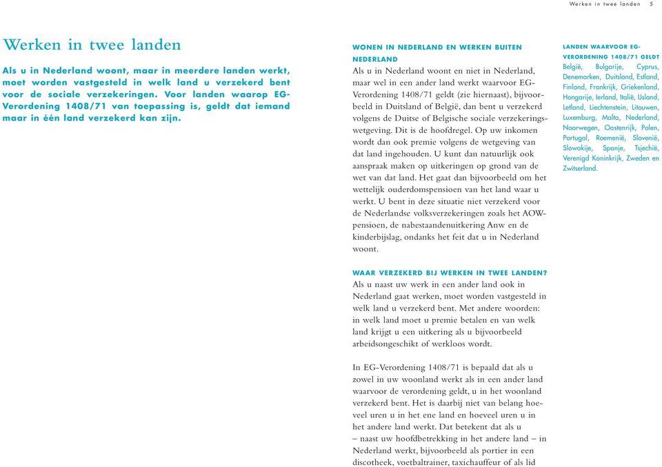 WONEN IN NEDERLAND EN WERKEN BUITEN NEDERLAND Als u in Nederland woont en niet in Nederland, maar wel in een ander land werkt waarvoor EG- Verordening 1408/71 geldt (zie hiernaast), bijvoorbeeld in
