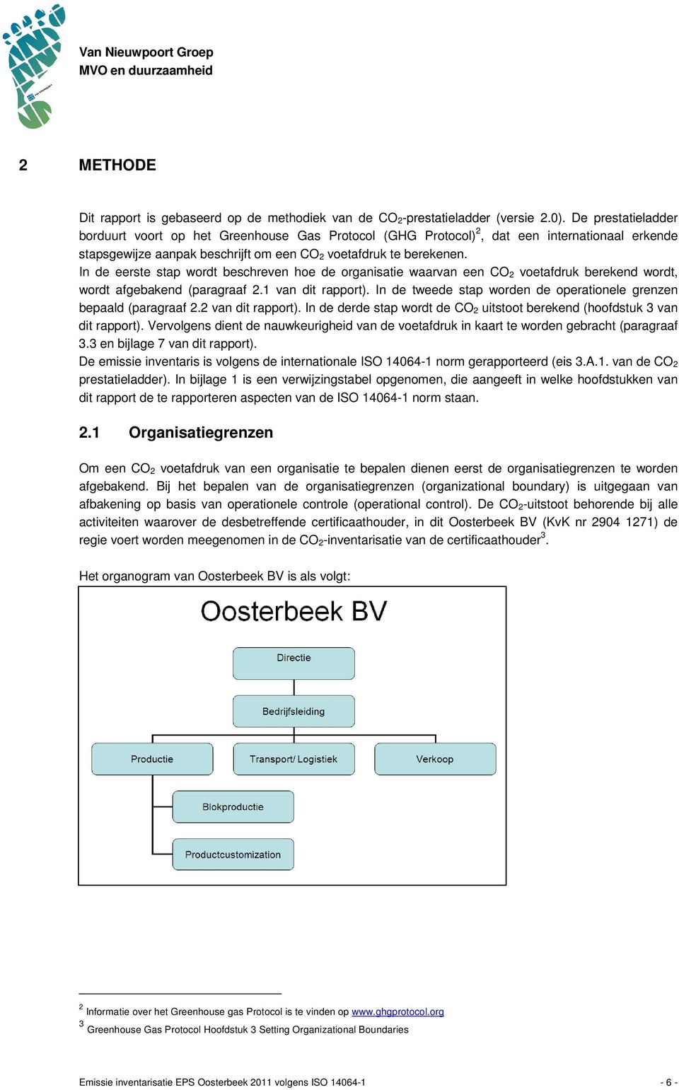 In de eerste stap wordt beschreven hoe de organisatie waarvan een CO 2 voetafdruk berekend wordt, wordt afgebakend (paragraaf 2.1 van dit rapport).