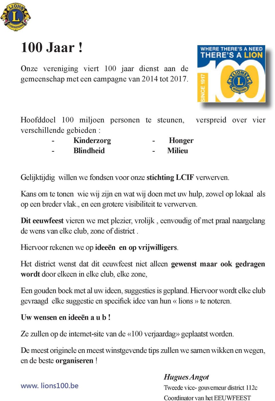 Kans om te tonen wie wij zijn en wat wij doen met uw hulp, zowel op lokaal als op een breder vlak., en een grotere visibiliteit te verwerven.