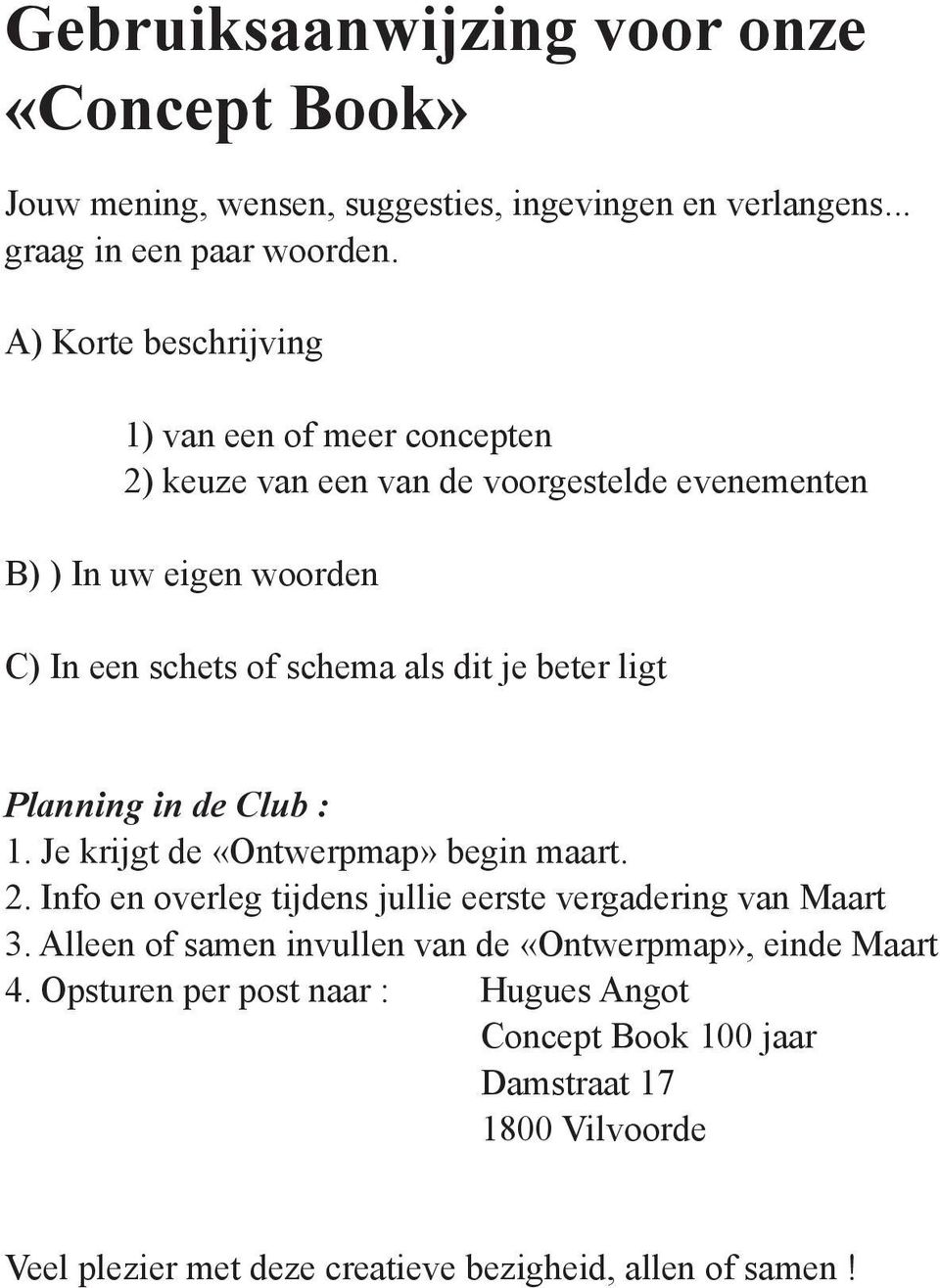 je beter ligt Planning in de Club : 1. Je krijgt de «Ontwerpmap» begin maart. 2. Info en overleg tijdens jullie eerste vergadering van Maart 3.